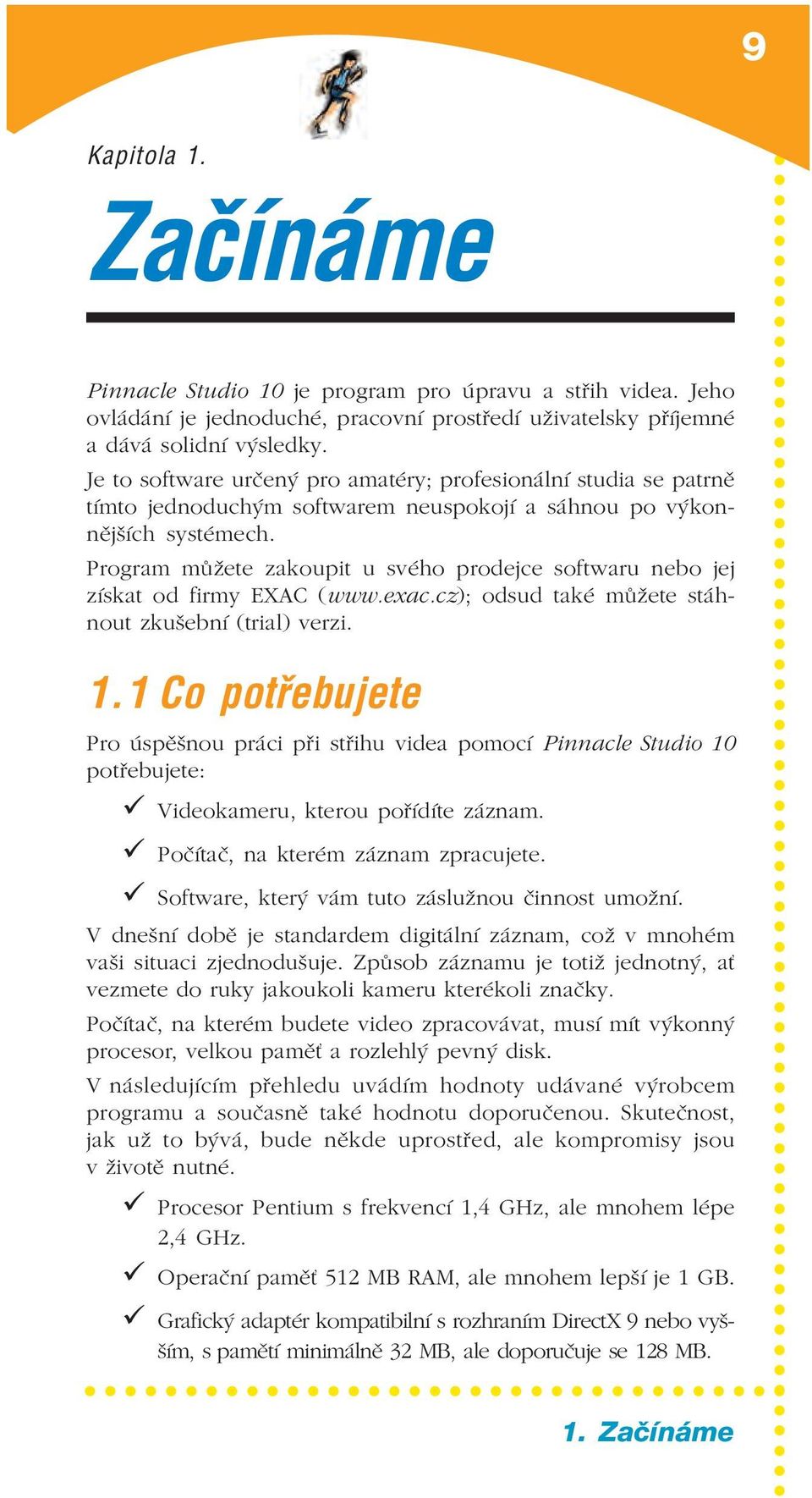 Program můžete zakoupit u svého prodejce softwaru nebo jej získat od firmy EXAC (www.exac.cz); odsud také můžete stáh nout zkušební (trial) verzi. 1.