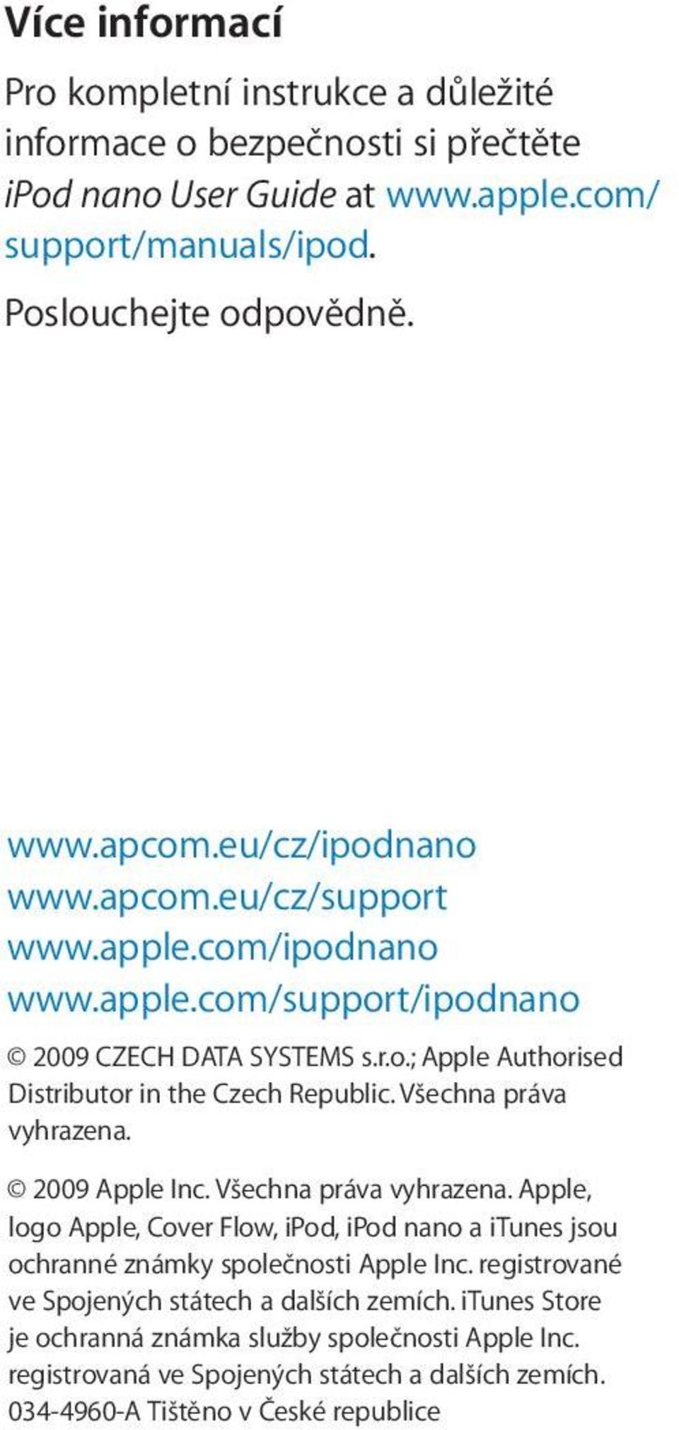 Všechna práva vyhrazena. 2009 Apple Inc. Všechna práva vyhrazena. Apple, logo Apple, Cover Flow, ipod, ipod nano a itunes jsou ochranné známky společnosti Apple Inc.
