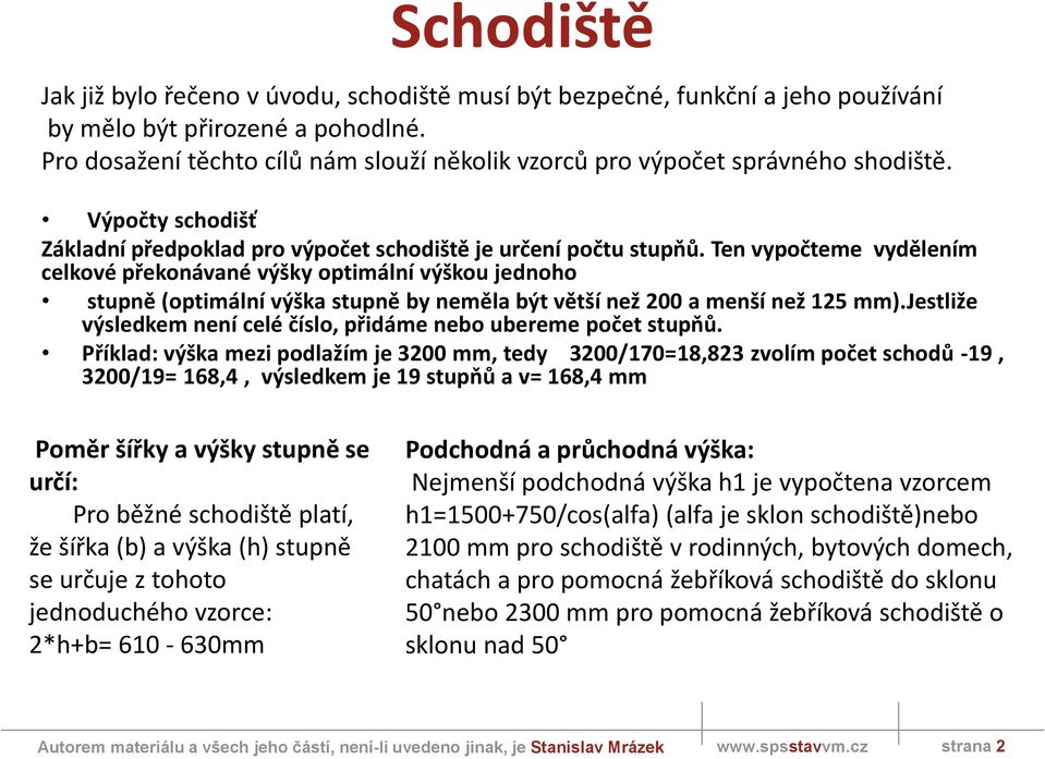 Ten vypočteme vydělením celkové překonávané výšky optimální výškou jednoho stupně (optimální výška stupně by neměla být větší než 200 a menší než 125 mm).