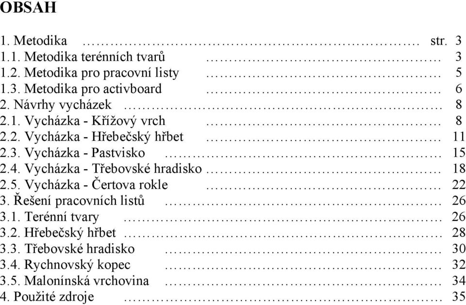 Vycházka - Třebovské hradisko 18 2.5. Vycházka - Čertova rokle 22 3. Řešení pracovních listů 26 3.1. Terénní tvary 26 3.2. Hřebečský hřbet 28 3.