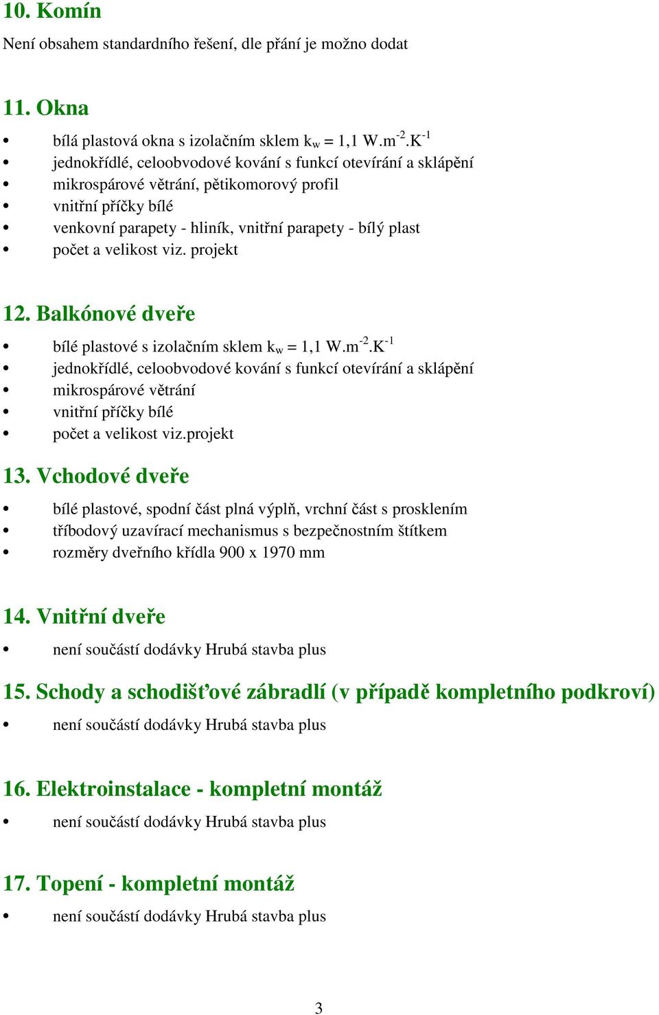 velikost viz. projekt 12. Balkónové dveře bílé plastové s izolačním sklem k w = 1,1 W.m -2.