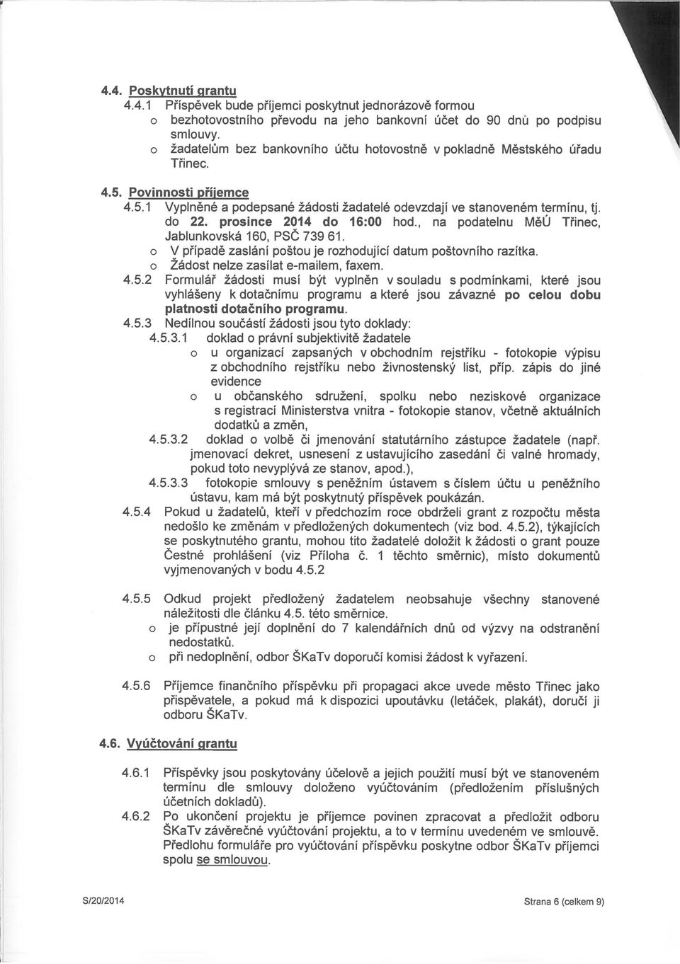 prosince 2014 do 16:00 hod., na podatelnu MěU Třinec, Jablunkovská 160, PSC 739 61. o V případě zaslání poštou je rozhodující datum poštovního razítka. o Zádost nelze zasílat e-mailem, faxem. 4.5.