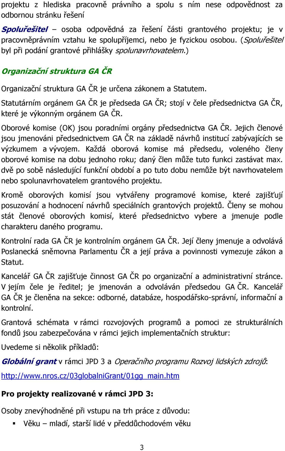 Statutárním orgánem GA ČR je předseda GA ČR; stojí v čele předsednictva GA ČR, které je výkonným orgánem GA ČR. Oborové komise (OK) jsou poradními orgány předsednictva GA ČR.