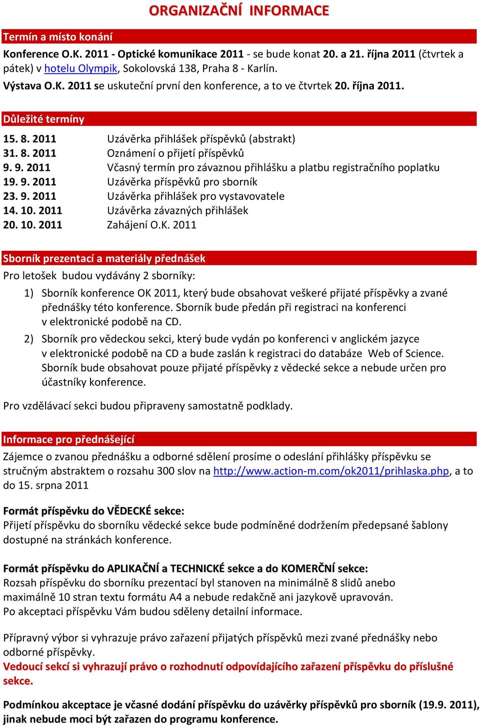 9. 2011 Včasný termín pro závaznou přihlášku a platbu registračního poplatku 19. 9. 2011 Uzávěrka příspěvků pro sborník 23. 9. 2011 Uzávěrka přihlášek pro vystavovatele 14. 10.