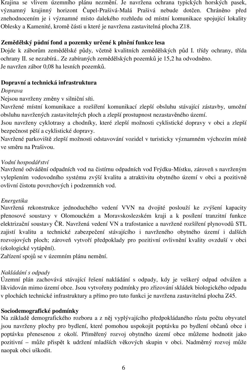 Zemědělský půdní fond a pozemky určené k plnění funkce lesa Dojde k záborům zemědělské půdy, včetně kvalitních zemědělských půd I. třídy ochrany, třída ochrany II. se nezabírá.