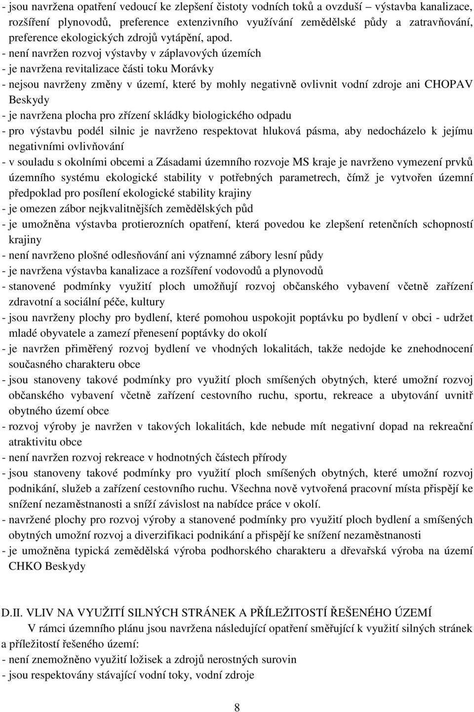- není navržen rozvoj výstavby v záplavových územích - je navržena revitalizace části toku Morávky - nejsou navrženy změny v území, které by mohly negativně ovlivnit vodní zdroje ani CHOPAV Beskydy -