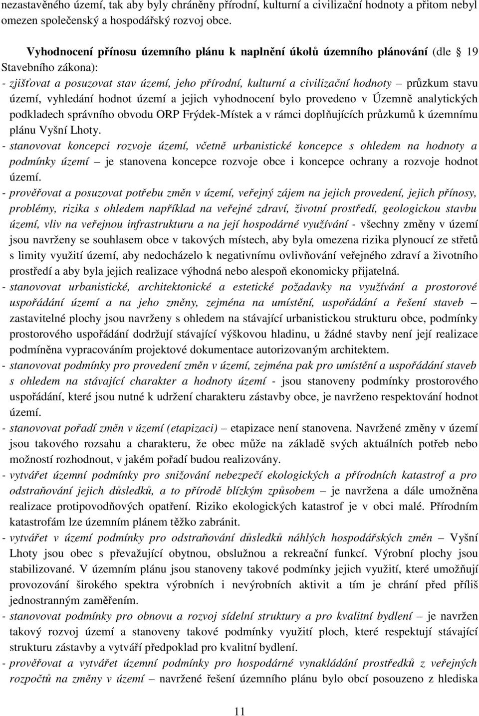 území, vyhledání hodnot území a jejich vyhodnocení bylo provedeno v Územně analytických podkladech správního obvodu ORP Frýdek-Místek a v rámci doplňujících průzkumů k územnímu plánu Vyšní Lhoty.