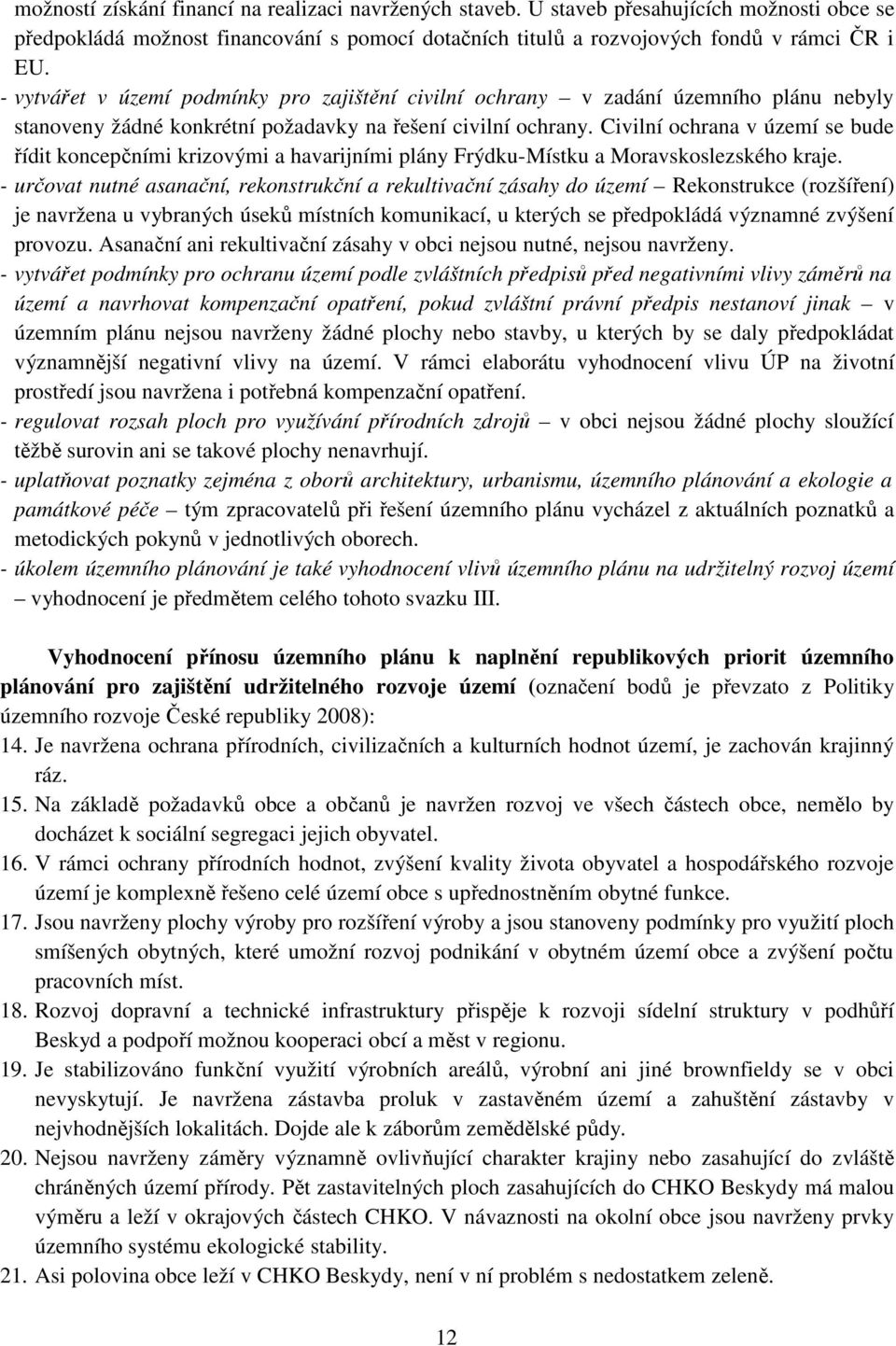 Civilní ochrana v území se bude řídit koncepčními krizovými a havarijními plány Frýdku-Místku a Moravskoslezského kraje.