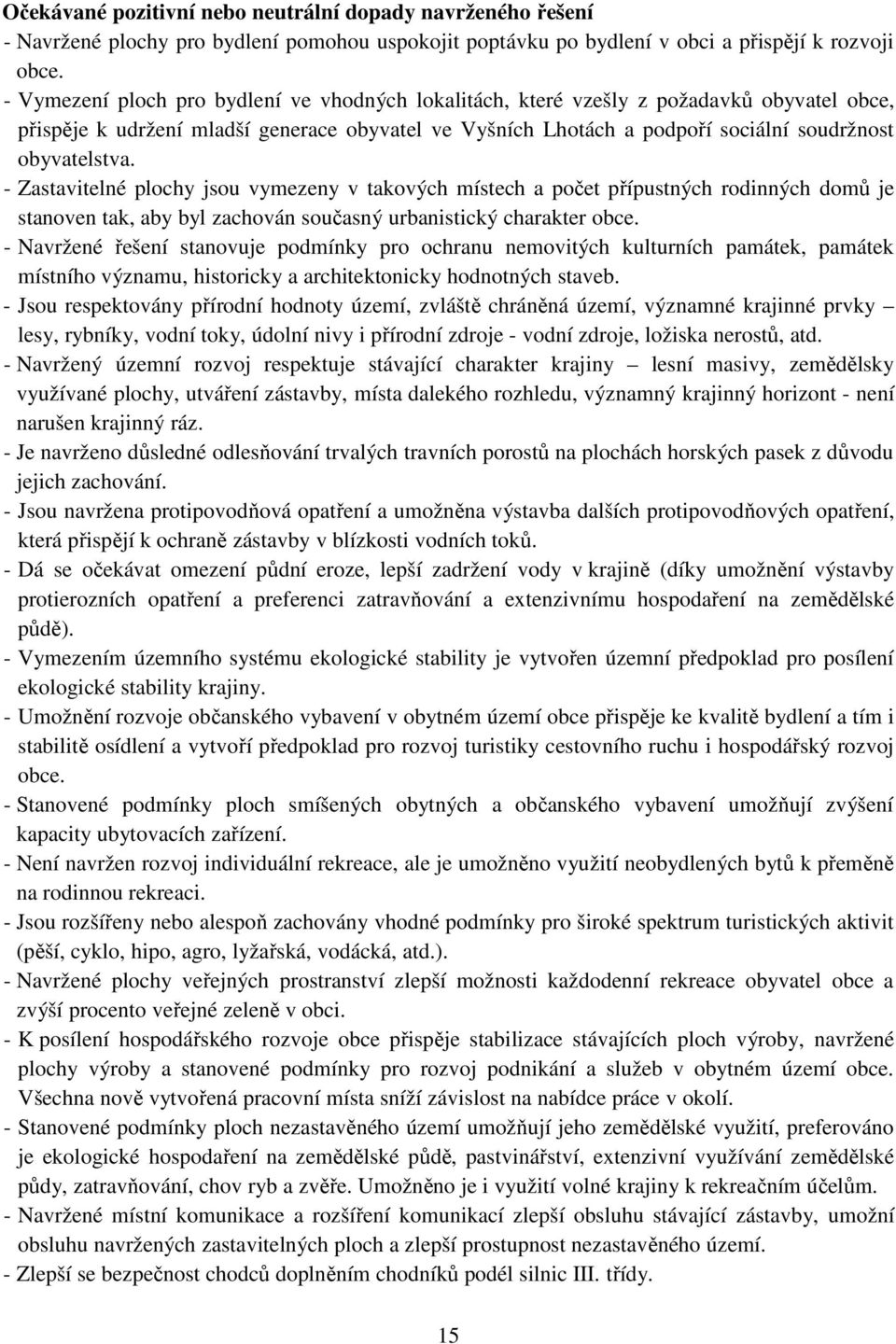 - Zastavitelné plochy jsou vymezeny v takových místech a počet přípustných rodinných domů je stanoven tak, aby byl zachován současný urbanistický charakter obce.