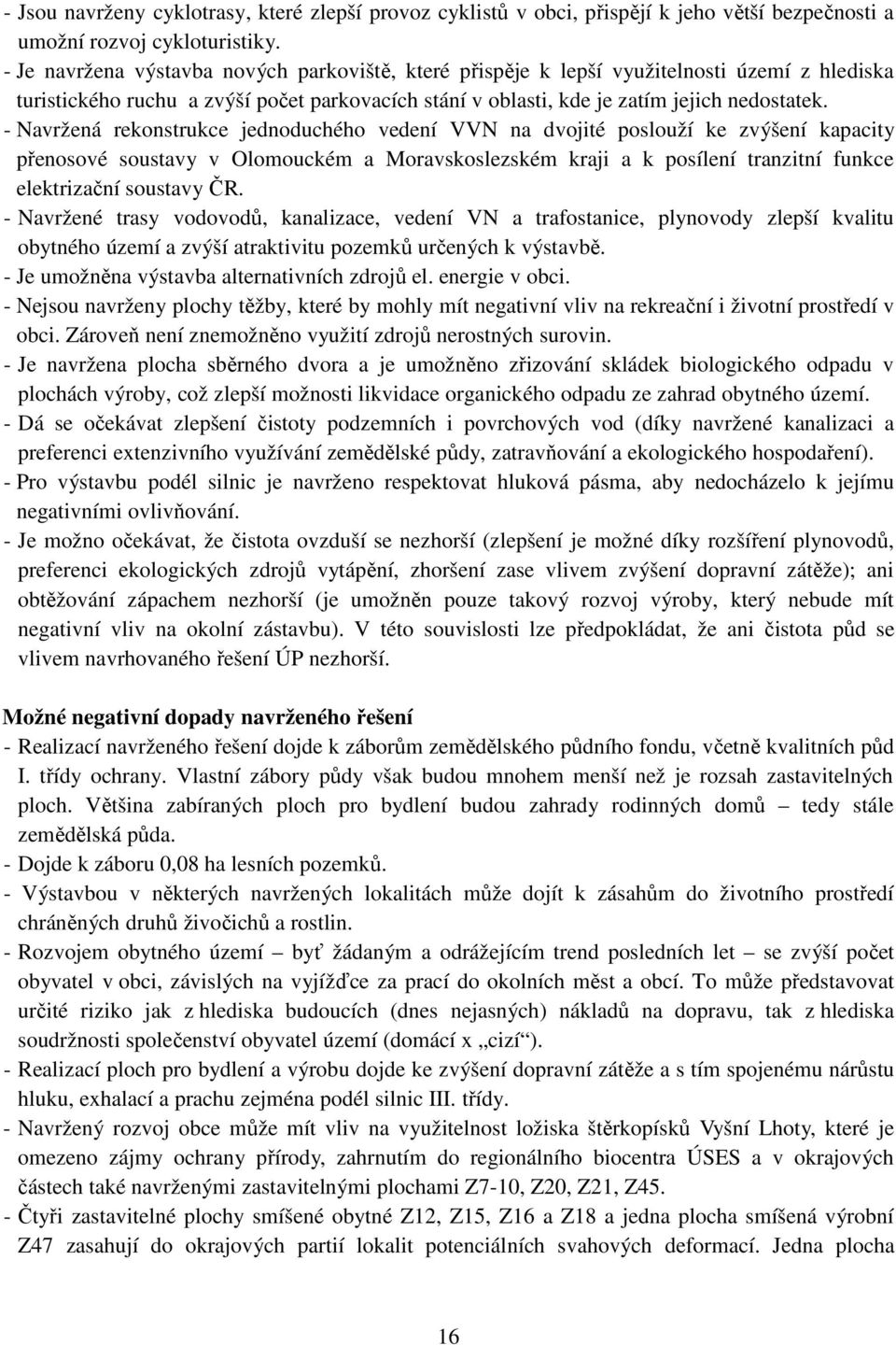 - Navržená rekonstrukce jednoduchého vedení VVN na dvojité poslouží ke zvýšení kapacity přenosové soustavy v Olomouckém a Moravskoslezském kraji a k posílení tranzitní funkce elektrizační soustavy ČR.