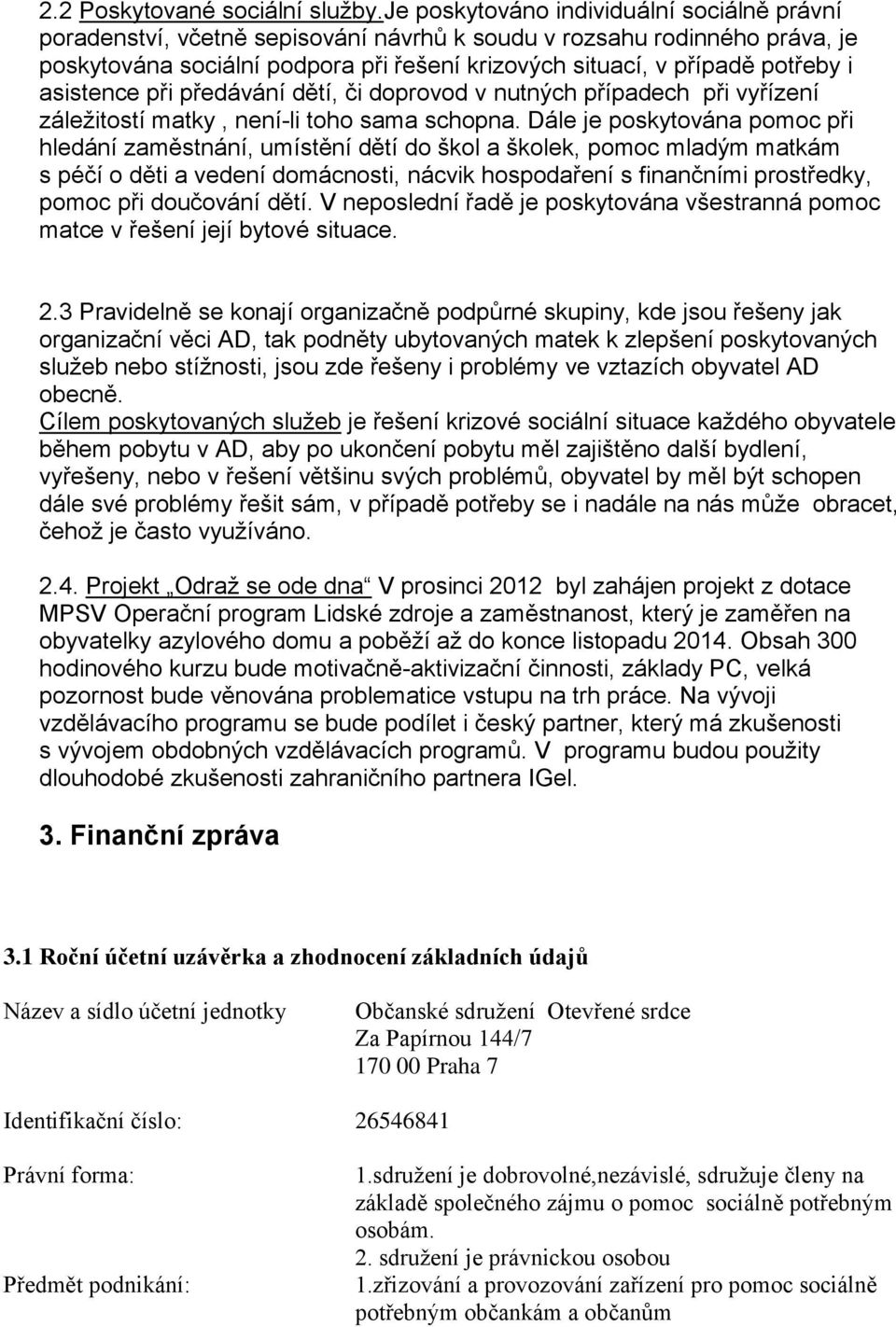 asistence při předávání dětí, či doprovod v nutných případech při vyřízení záležitostí matky, není-li toho sama schopna.