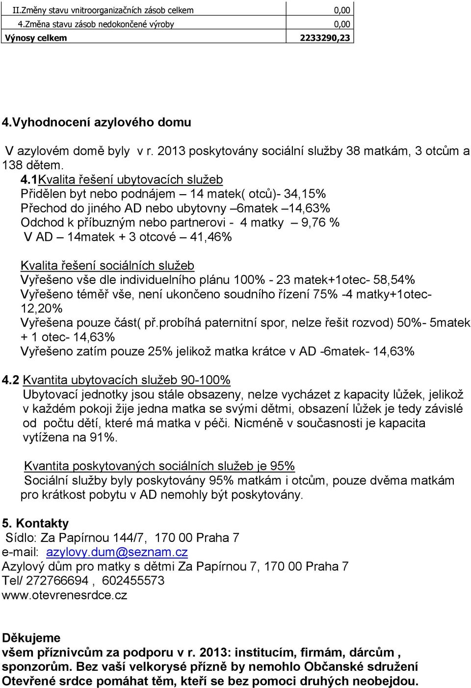 1Kvalita řešení ubytovacích služeb Přidělen byt nebo podnájem 14 matek( otců)- 34,15% Přechod do jiného AD nebo ubytovny 6matek 14,63% Odchod k příbuzným nebo partnerovi - 4 matky 9,76 % V AD 14matek