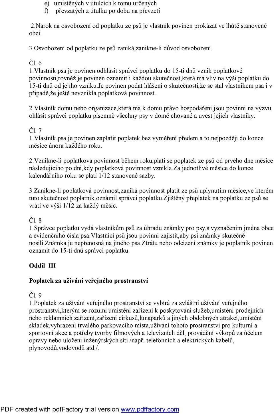 Vlastník psa je povinen odhlásit správci poplatku do 15-ti dnů vznik poplatkové povinnosti,rovněž je povinen oznámit i každou skutečnost,která má vliv na výši poplatku do 15-ti dnů od jejího vzniku.
