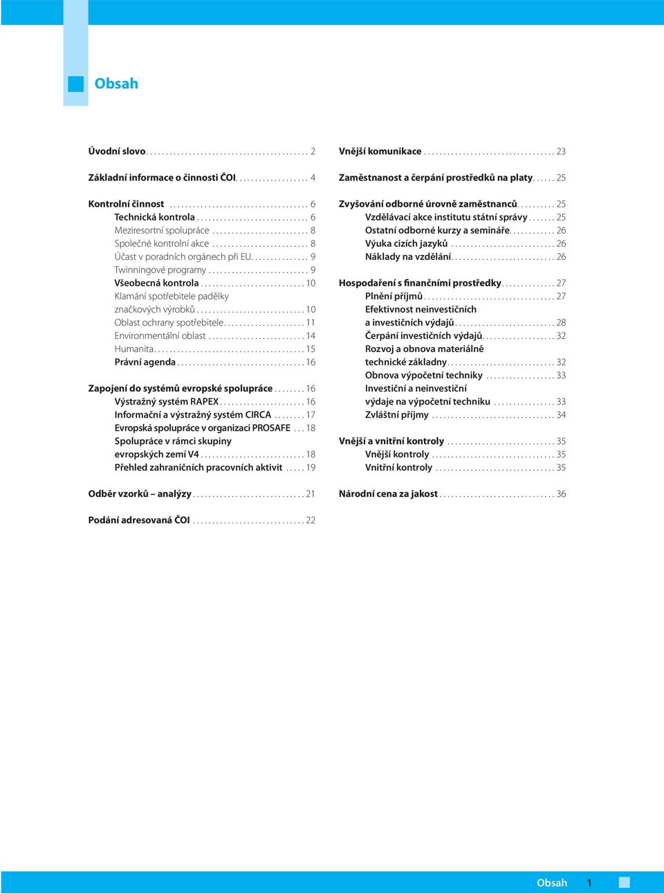 ......................... 9 Všeobecná kontrola........................... 10 Klamání spotřebitele padělky značkových výrobků............................ 10 Oblast ochrany spotřebitele.