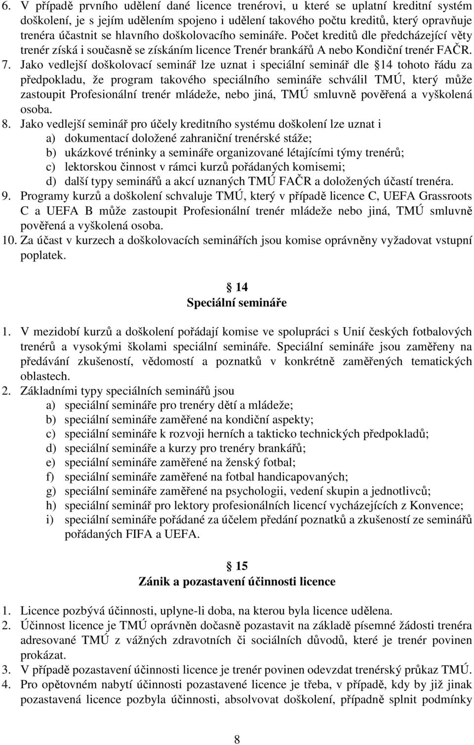 Jako vedlejší doškolovací seminář lze uznat i speciální seminář dle 14 tohoto řádu za předpokladu, že program takového speciálního semináře schválil TMÚ, který může zastoupit Profesionální trenér