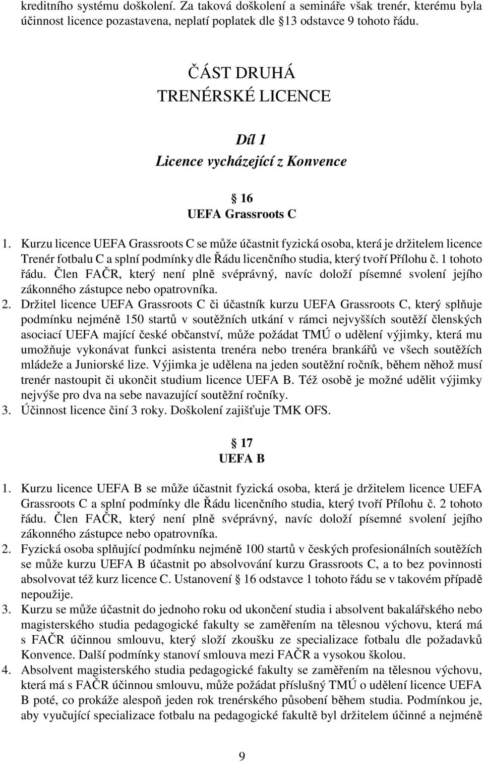 Kurzu licence UEFA Grassroots C se může účastnit fyzická osoba, která je držitelem licence Trenér fotbalu C a splní podmínky dle Řádu licenčního studia, který tvoří Přílohu č. 1 tohoto řádu.