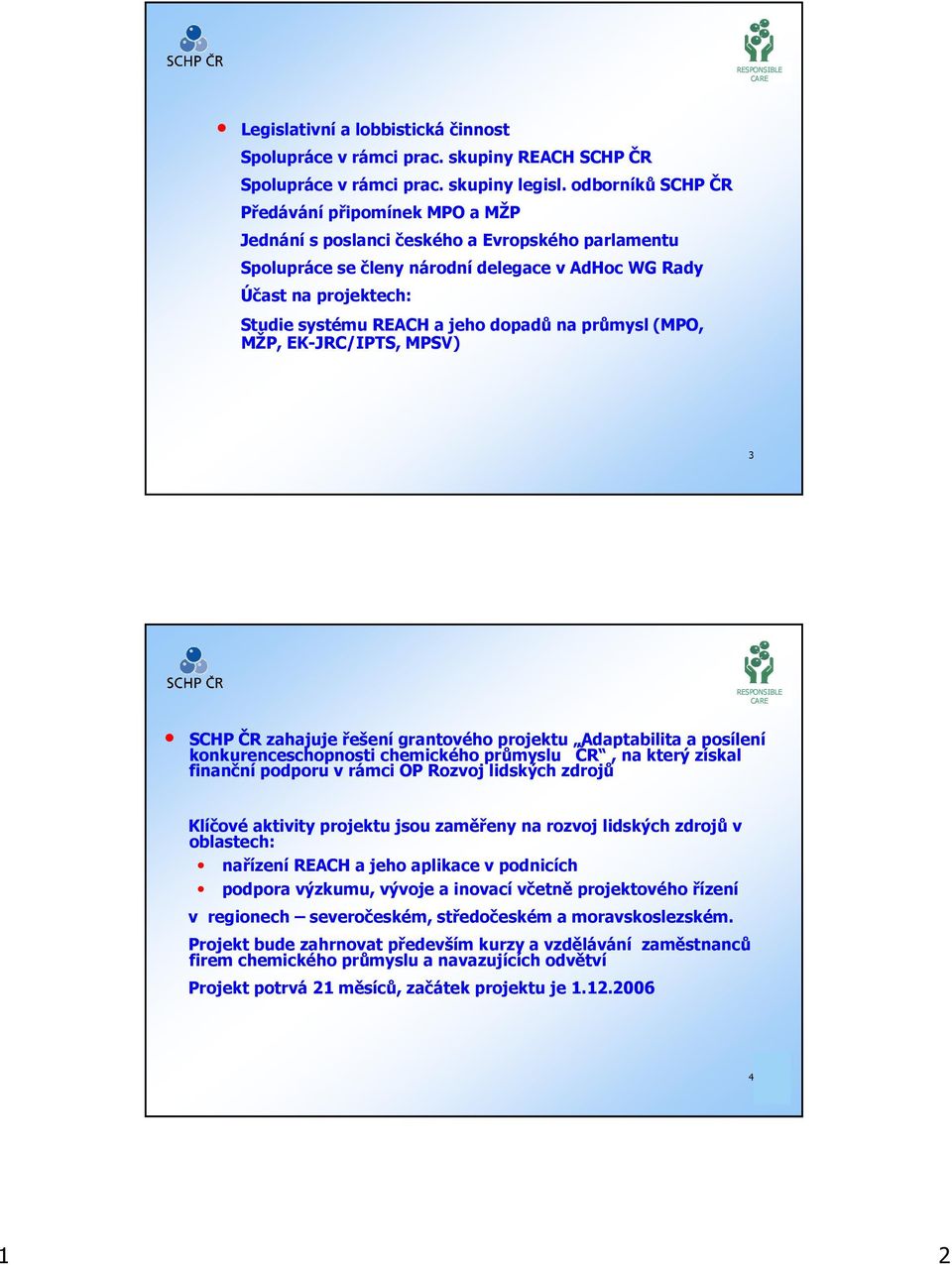 jeho dopadů na průmysl (MPO, MŽP, EK-JRC/IPTS, MPSV) 3 SCHP ČR zahajuje řešení grantového projektu Adaptabilita a posílení konkurenceschopnosti chemického průmyslu ČR, na který získal finanční