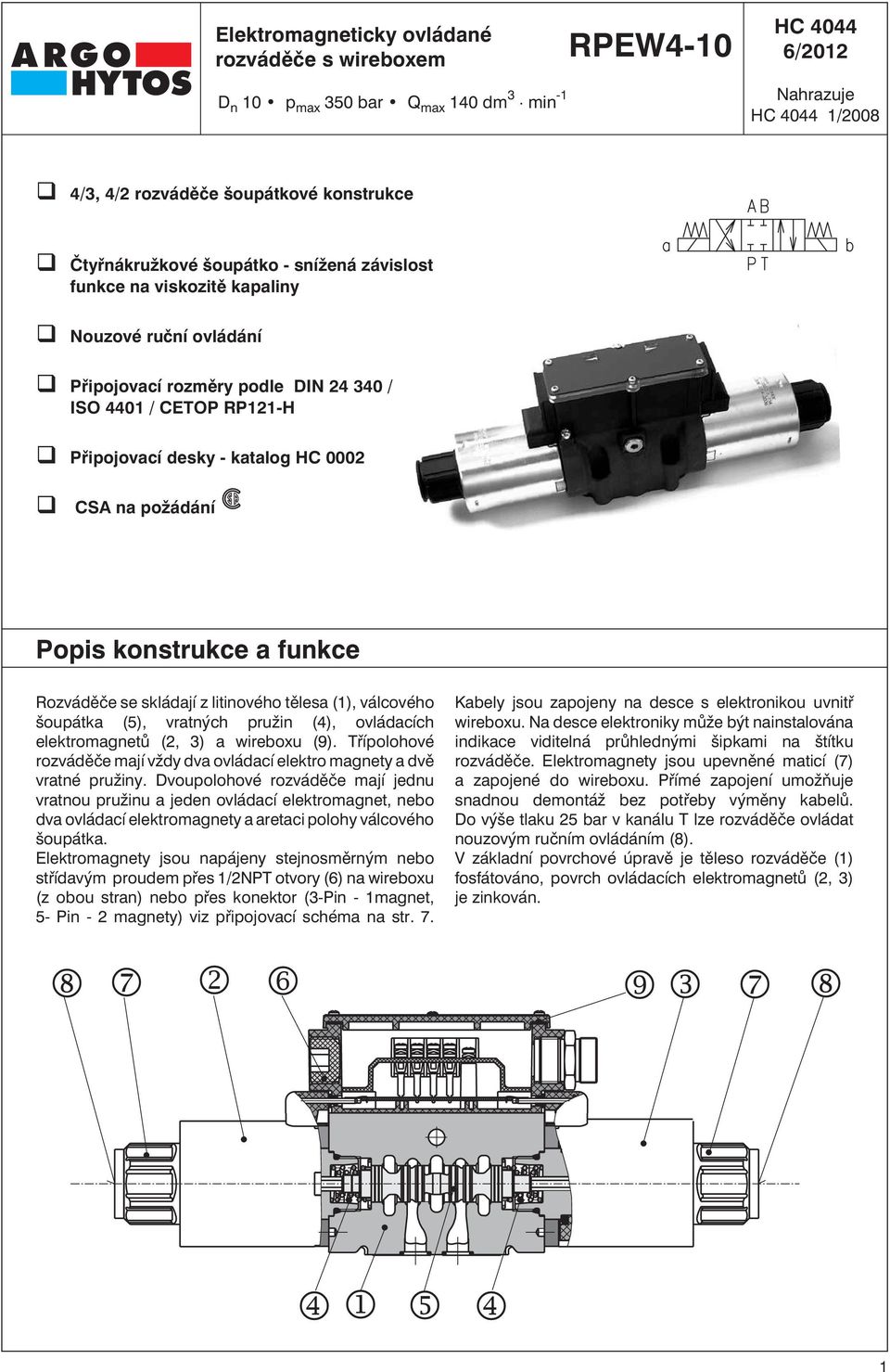 Popis konstrukce a funkce Rozváděče se skládají z litinového tělesa (1), válcového šoupátka (5), vratných pružin (4), ovládacích elektromagnetů (2, 3) a wireboxu (9).