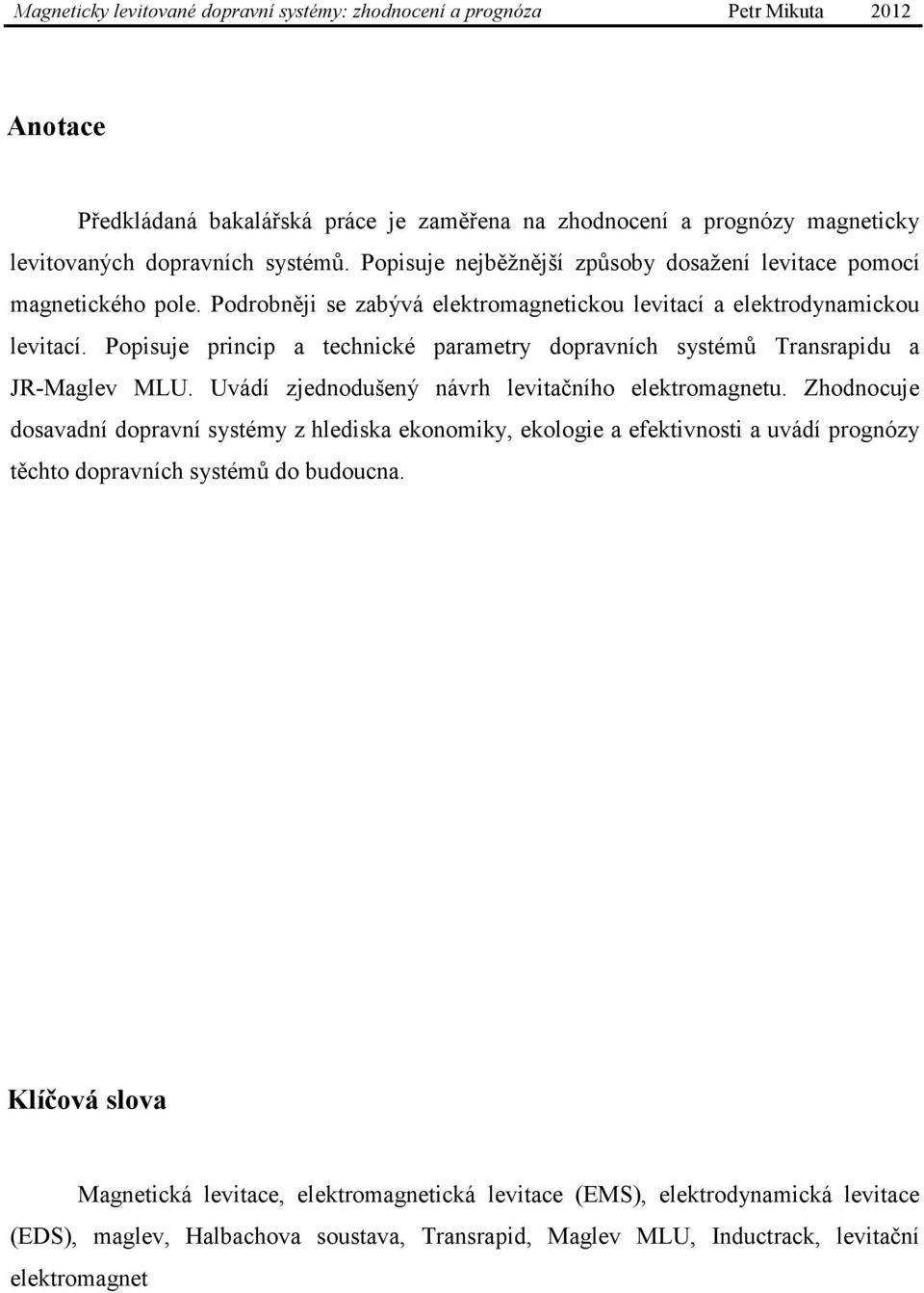 Popisuje princip a technické parametry dopravních systémů Transrapidu a JR-Maglev MLU. Uvádí zjednodušený návrh levitačního elektromagnetu.