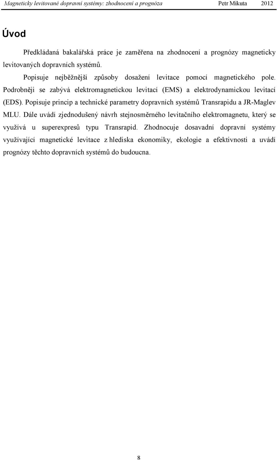 Popisuje princip a technické parametry dopravních systémů Transrapidu a JR-Maglev MLU.