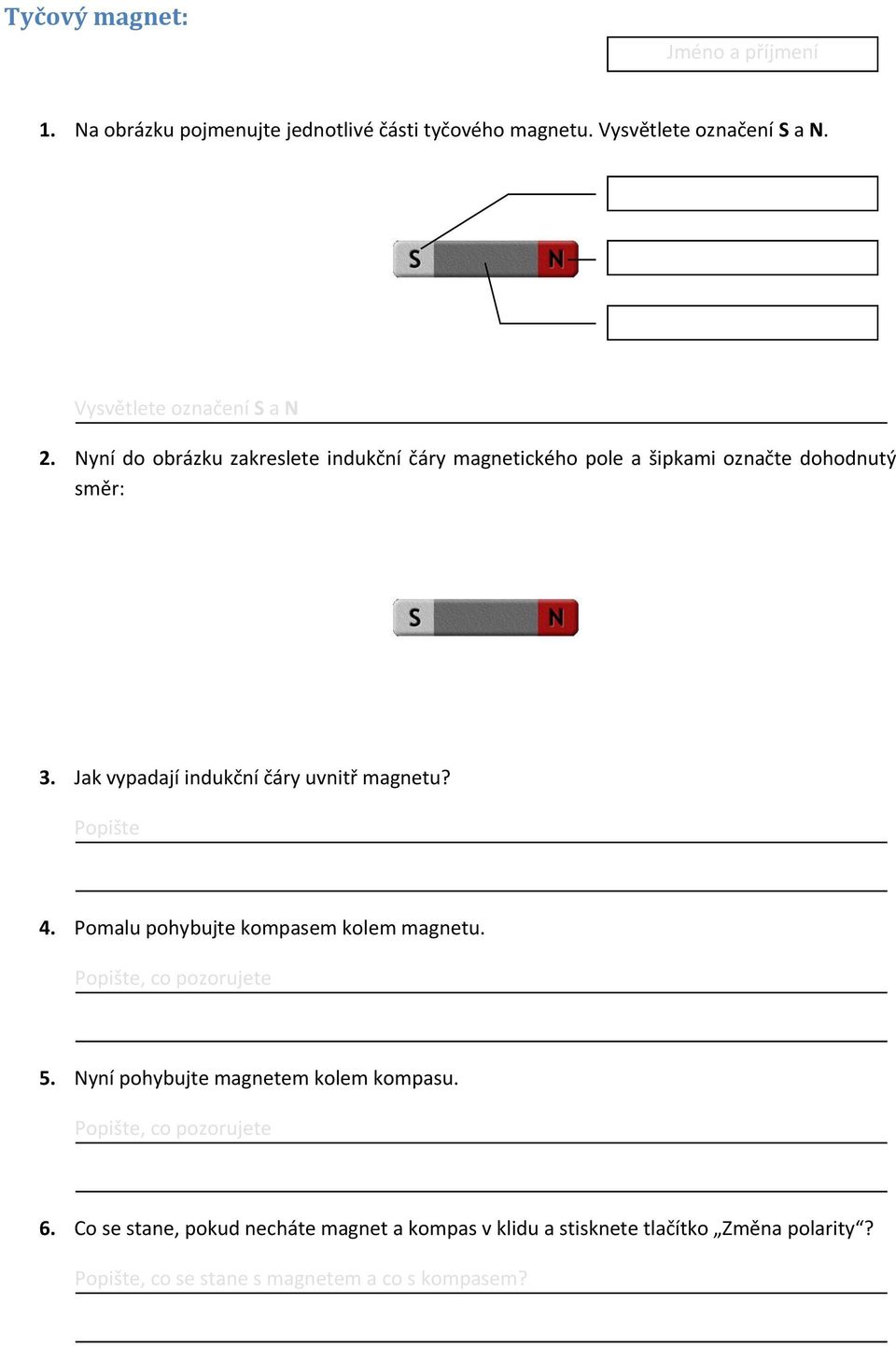 Jak vypadají indukční čáry uvnitř magnetu? 4. Pomalu pohybujte kompasem kolem magnetu. 5.