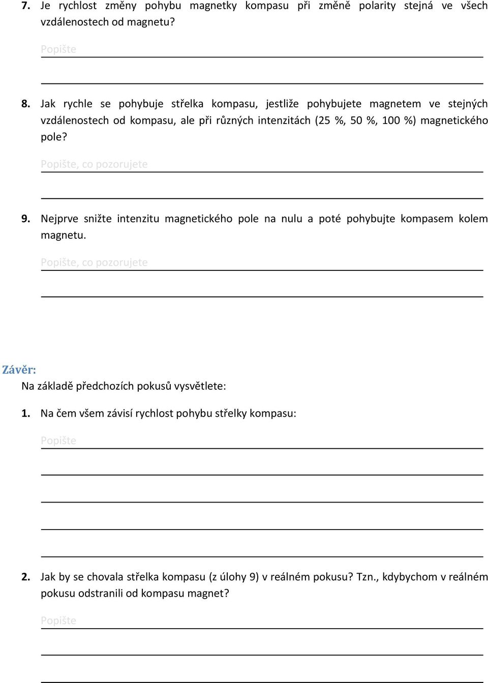 %) magnetického pole? 9. Nejprve snižte intenzitu magnetického pole na nulu a poté pohybujte kompasem kolem magnetu.