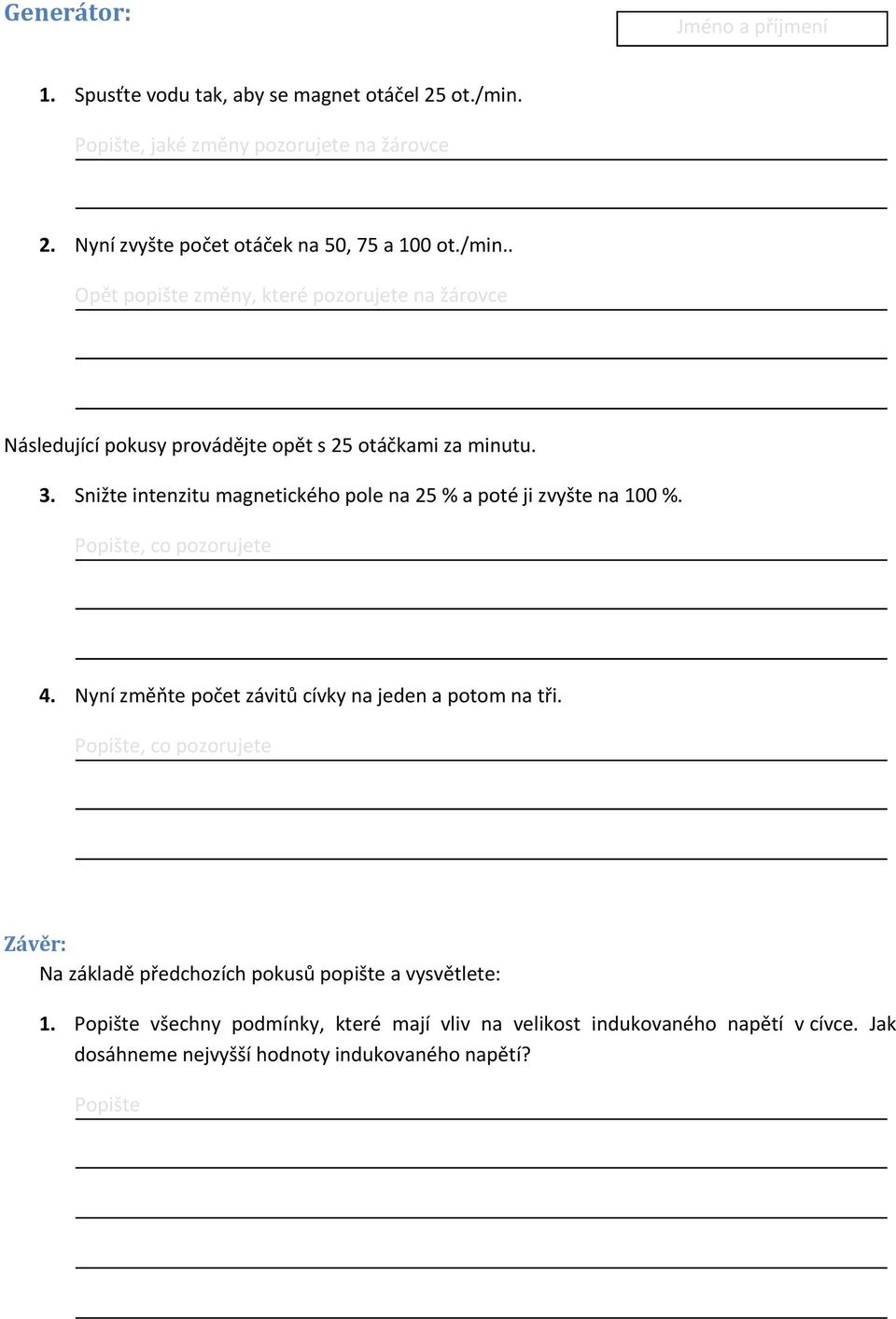 . Opět popište změny, které pozorujete na žárovce Následující pokusy provádějte opět s 25 otáčkami za minutu. 3.