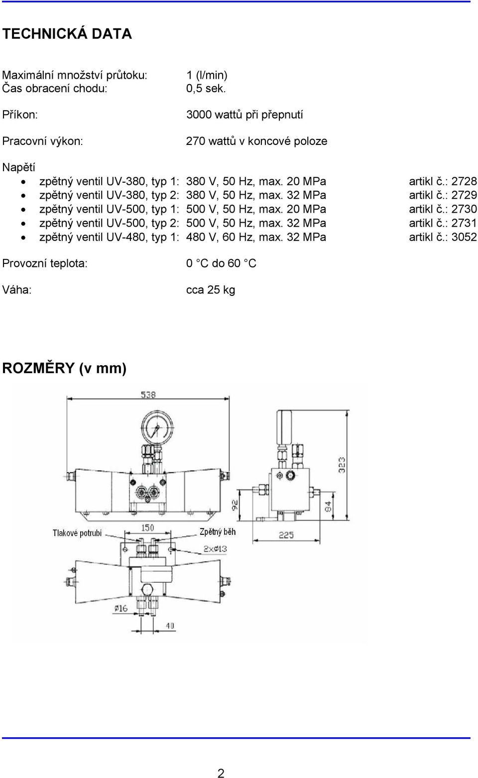 : 2728 zpětný ventil UV-380, typ 2: 380 V, 50 Hz, max. 32 MPa artikl č.: 2729 zpětný ventil UV-500, typ 1: 500 V, 50 Hz, max. 20 MPa artikl č.