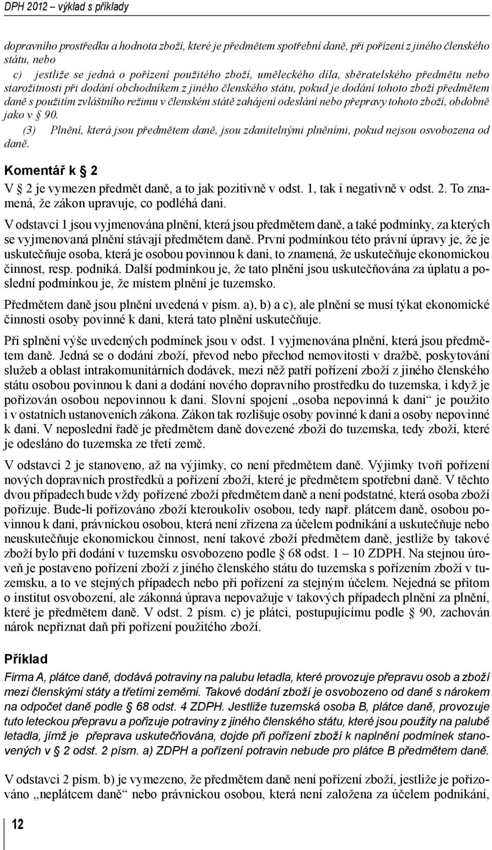 zahájení odeslání nebo přepravy tohoto zboží, obdobně jako v 90. (3) Plnění, která jsou předmětem daně, jsou zdanitelnými plněními, pokud nejsou osvobozena od daně.