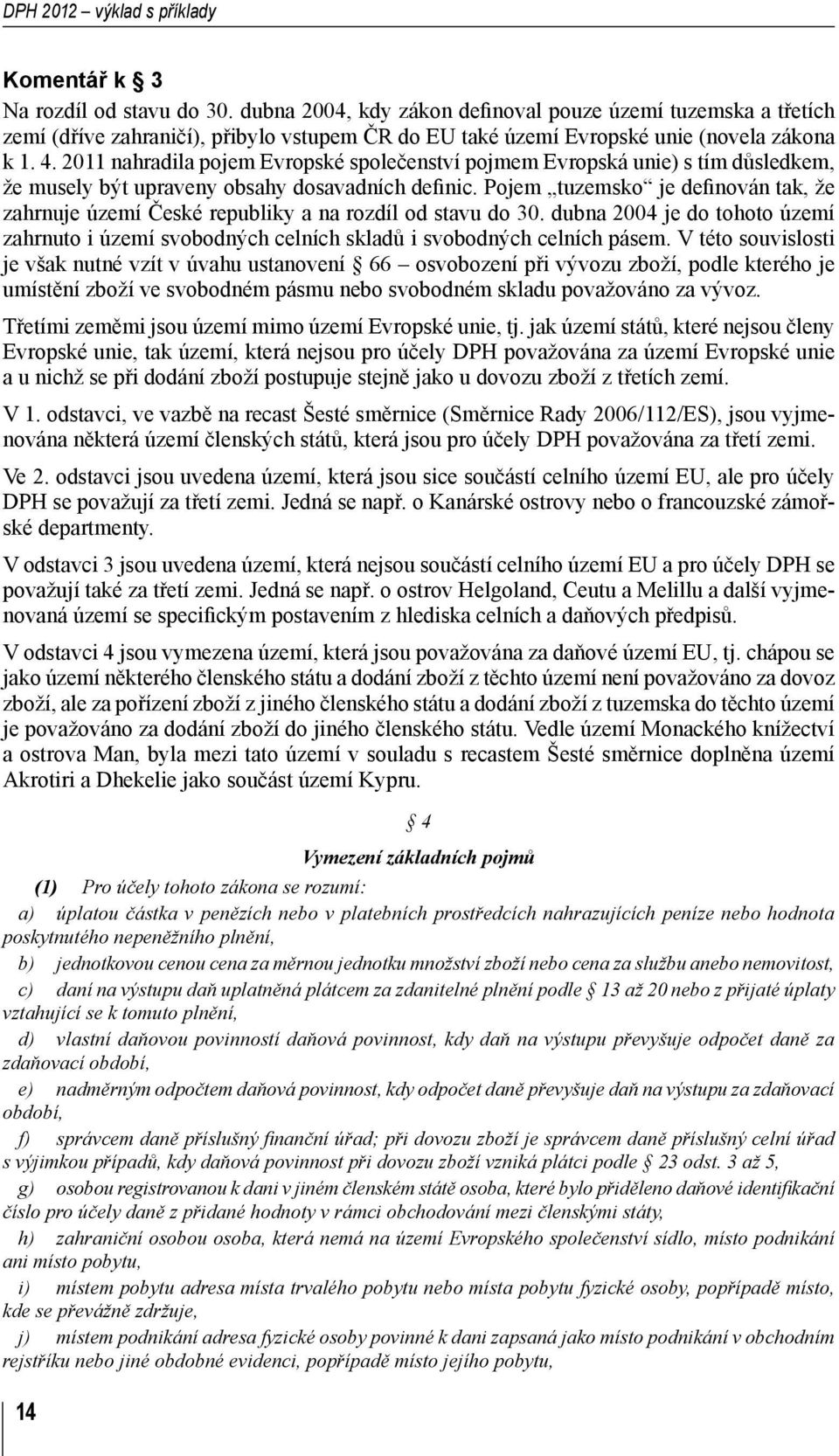 2011 nahradila pojem Evropské společenství pojmem Evropská unie) s tím důsledkem, že musely být upraveny obsahy dosavadních definic.