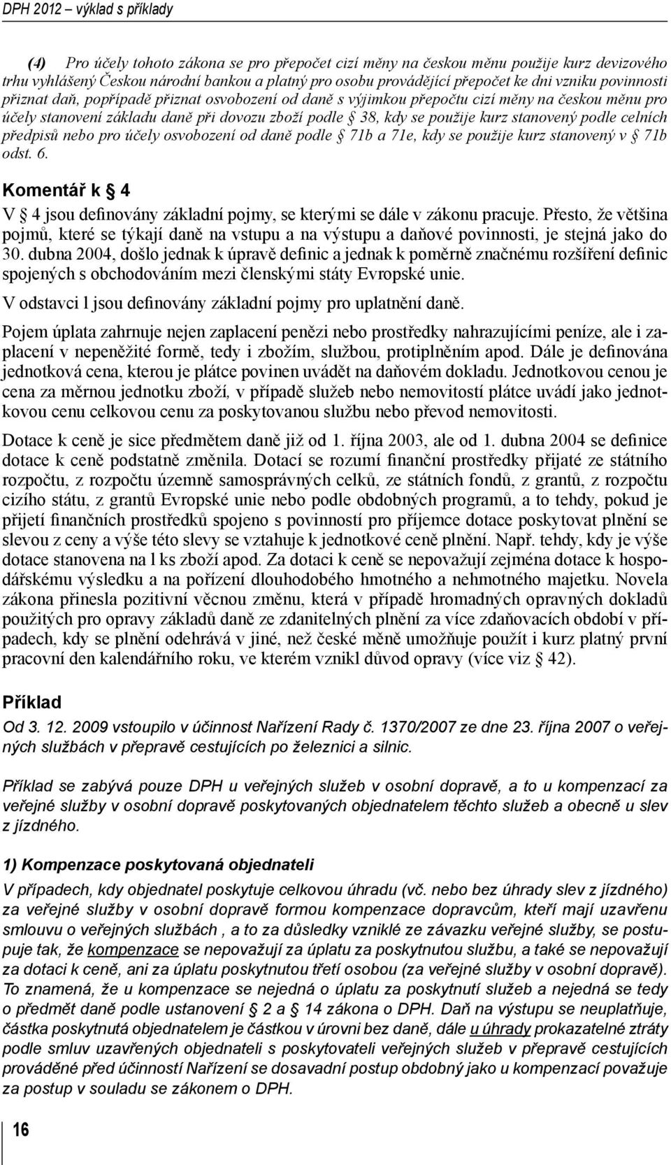 stanovený podle celních předpisů nebo pro účely osvobození od daně podle 71b a 71e, kdy se použije kurz stanovený v 71b odst. 6.