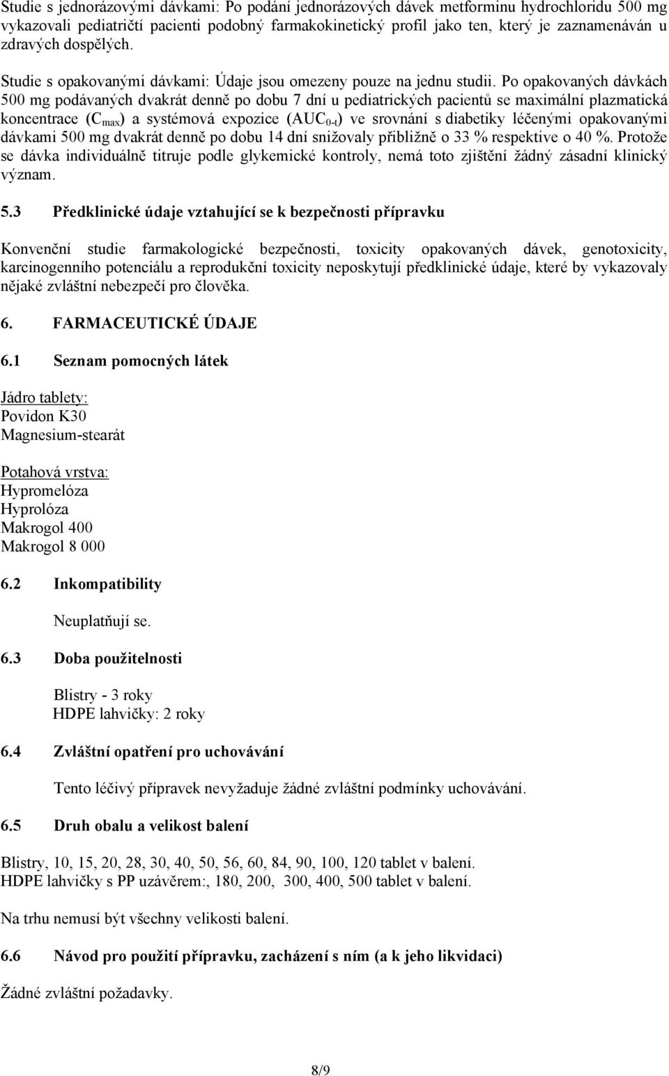 Po opakovaných dávkách 500 mg podávaných dvakrát denně po dobu 7 dní u pediatrických pacientů se maximální plazmatická koncentrace (C max ) a systémová expozice (AUC 0-t ) ve srovnání s diabetiky