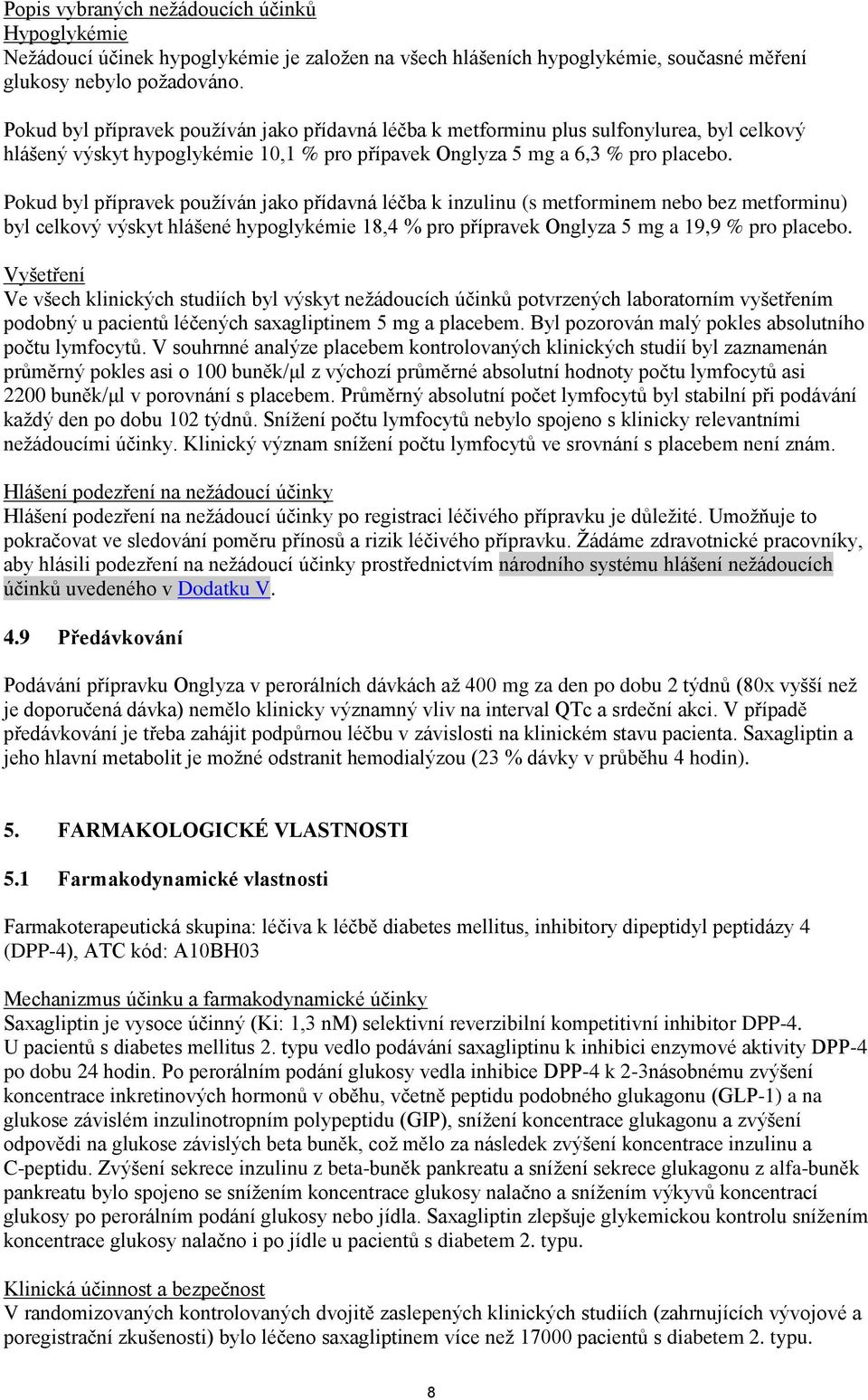 Pokud byl přípravek používán jako přídavná léčba k inzulinu (s metforminem nebo bez metforminu) byl celkový výskyt hlášené hypoglykémie 18,4 % pro přípravek Onglyza 5 mg a 19,9 % pro placebo.