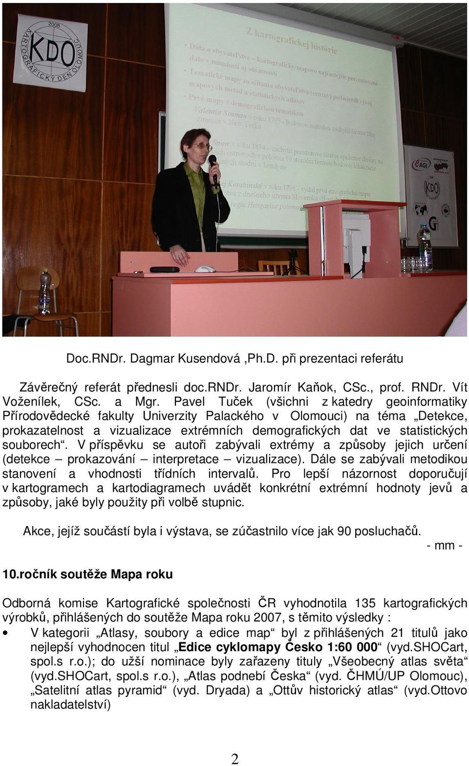 souborech. V příspěvku se autoři zabývali extrémy a způsoby jejich určení (detekce prokazování interpretace vizualizace). Dále se zabývali metodikou stanovení a vhodnosti třídních intervalů.