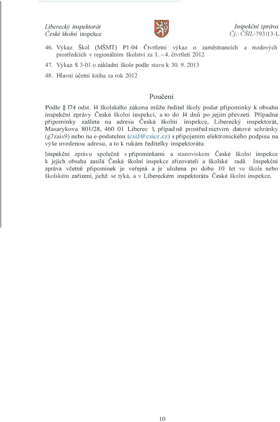 Případné připomínky zašlete na adresu Česká školní inspekce, Liberecký inspektorát, Masarykova 801/28, 460 01 Liberec 1, případ ně prostřed nictvím datové schránky (g7zais9) nebo na e-podatelnu (csi.