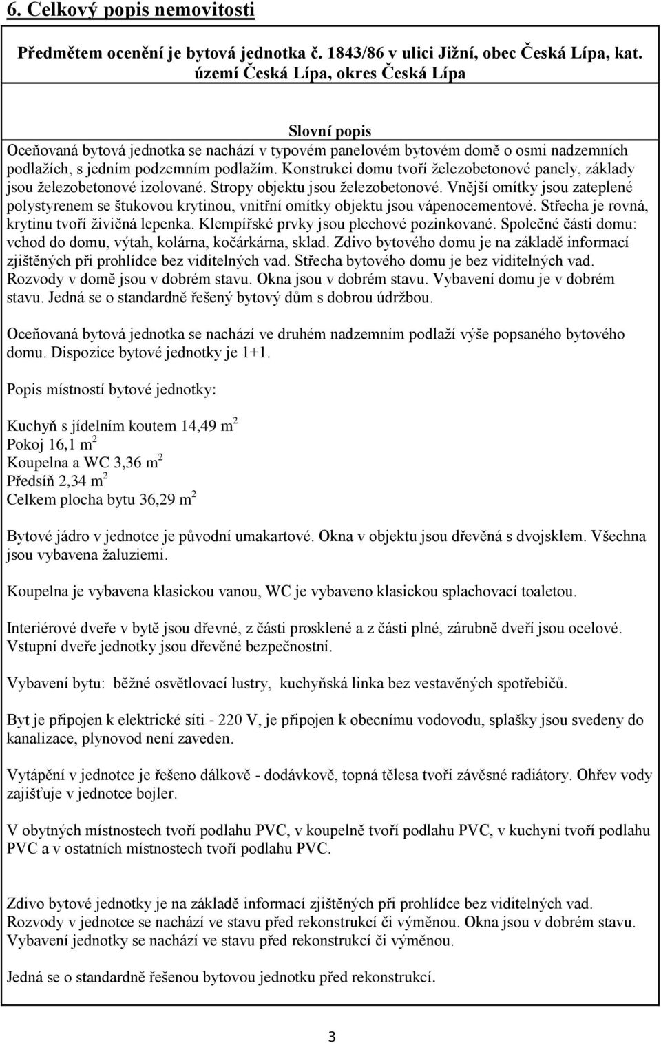 Konstrukci domu tvoří železobetonové panely, základy jsou železobetonové izolované. Stropy objektu jsou železobetonové.