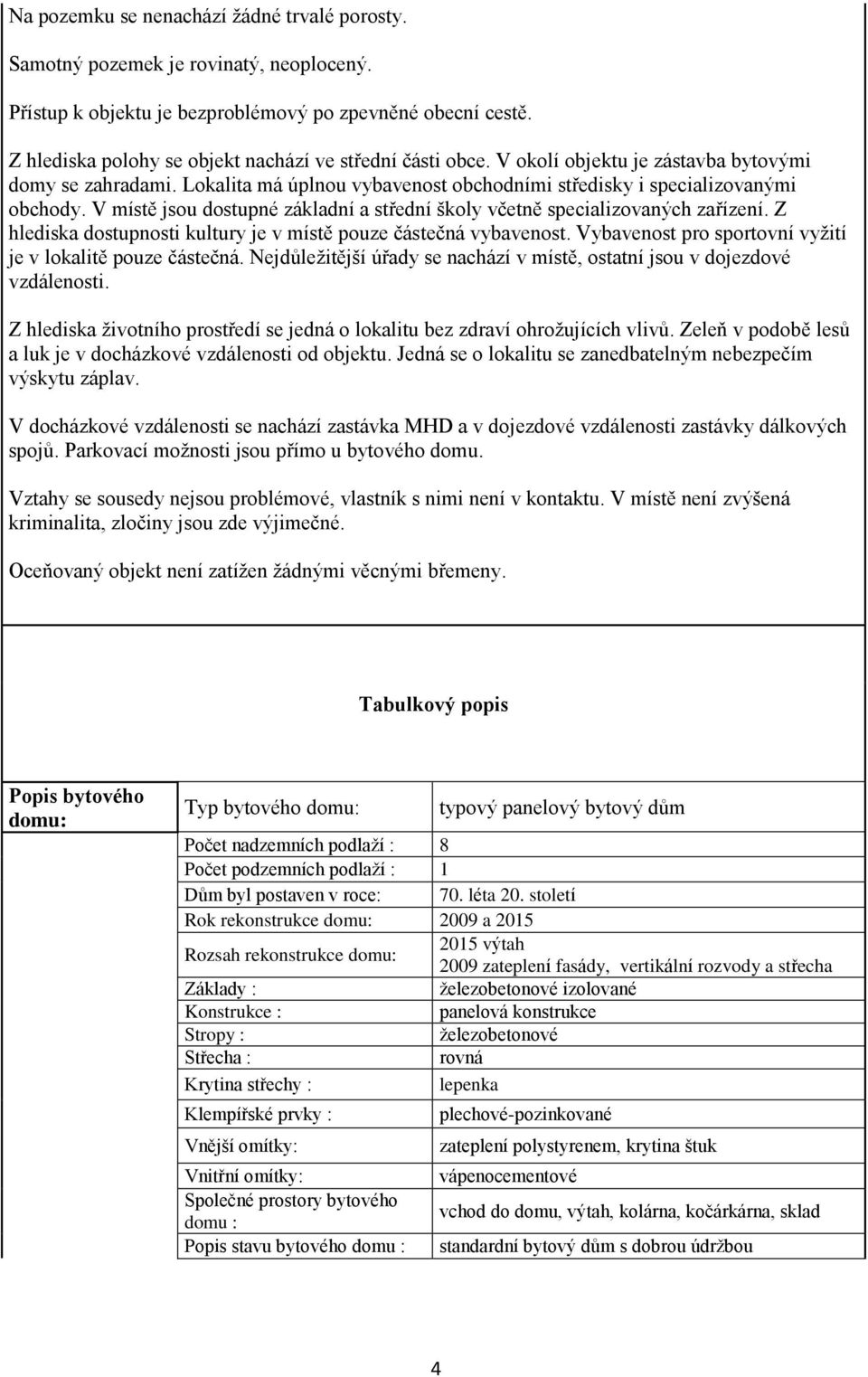 V místě jsou dostupné základní a střední školy včetně specializovaných zařízení. Z hlediska dostupnosti kultury je v místě pouze částečná vybavenost.