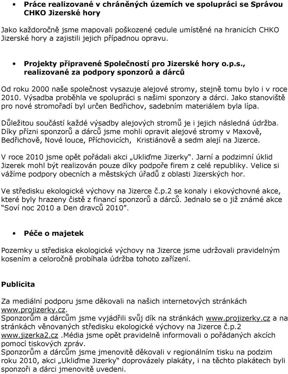 proběhla ve spolupráci s našimi sponzory a dárci Jako stanoviště pro nové stromořadí byl určen Bedřichov, sadebním materiálem byla lípa Důležitou součástí každé výsadby alejových stromů je i jejich