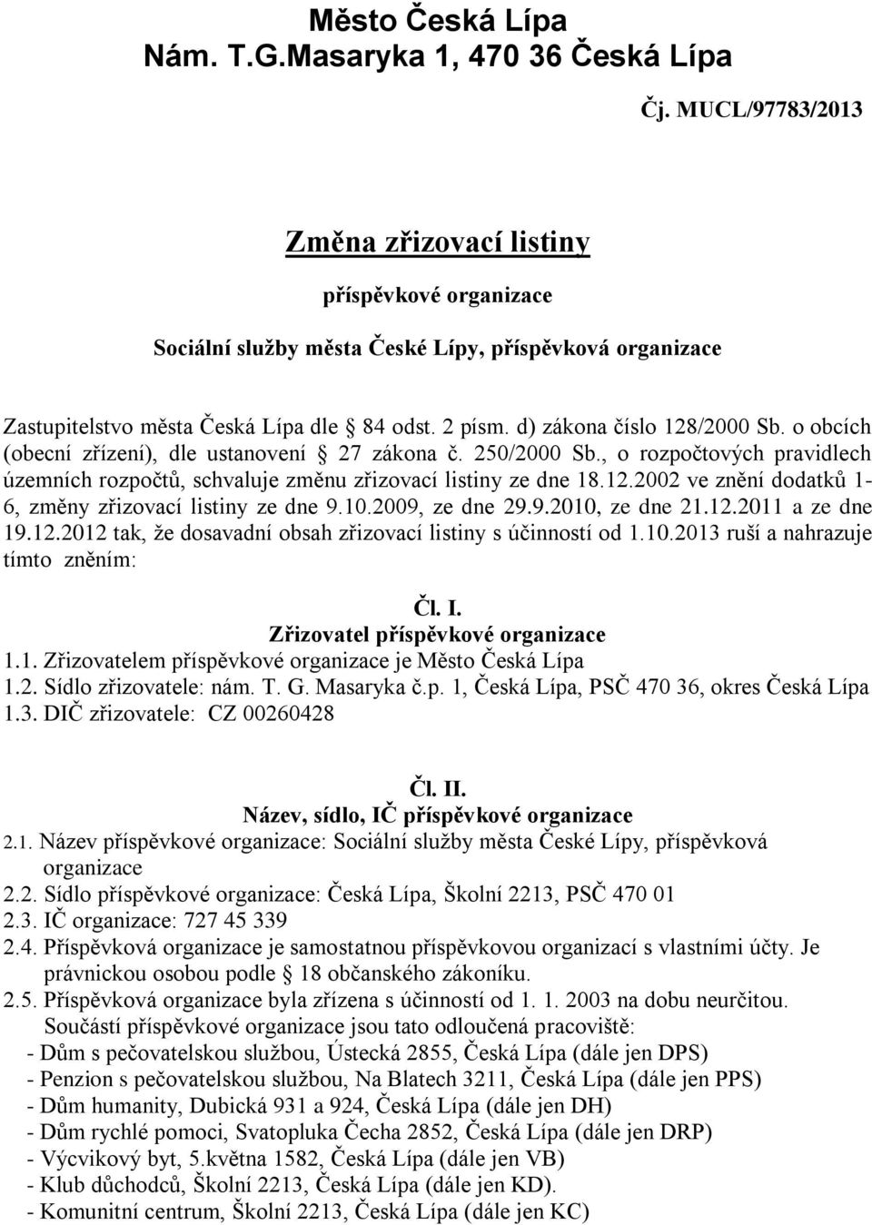 10.2009, ze dne 29.9.2010, ze dne 21.12.2011 a ze dne 19.12.2012 tak, že dosavadní obsah zřizovací listiny s účinností od 1.10.2013 ruší a nahrazuje tímto zněním: Čl. I.