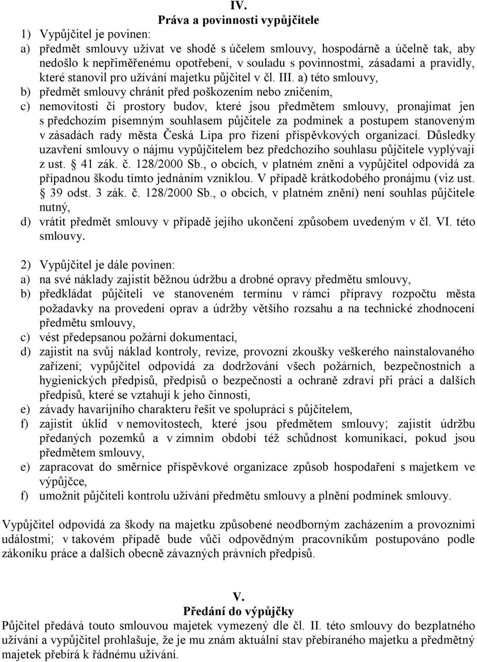 a) této smlouvy, b) předmět smlouvy chránit před poškozením nebo zničením, c) nemovitosti či prostory budov, které jsou předmětem smlouvy, pronajímat jen s předchozím písemným souhlasem půjčitele za