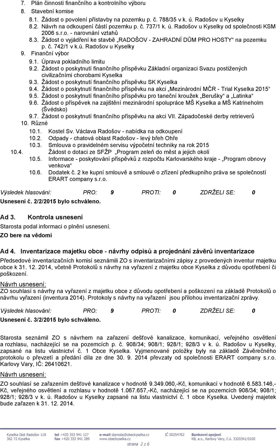 Finanční výbor 9.1. Úprava pokladního limitu 9.2. Žádost o poskytnutí finančního příspěvku Základní organizaci Svazu postižených civilizačními chorobami Kyselka 9.3.