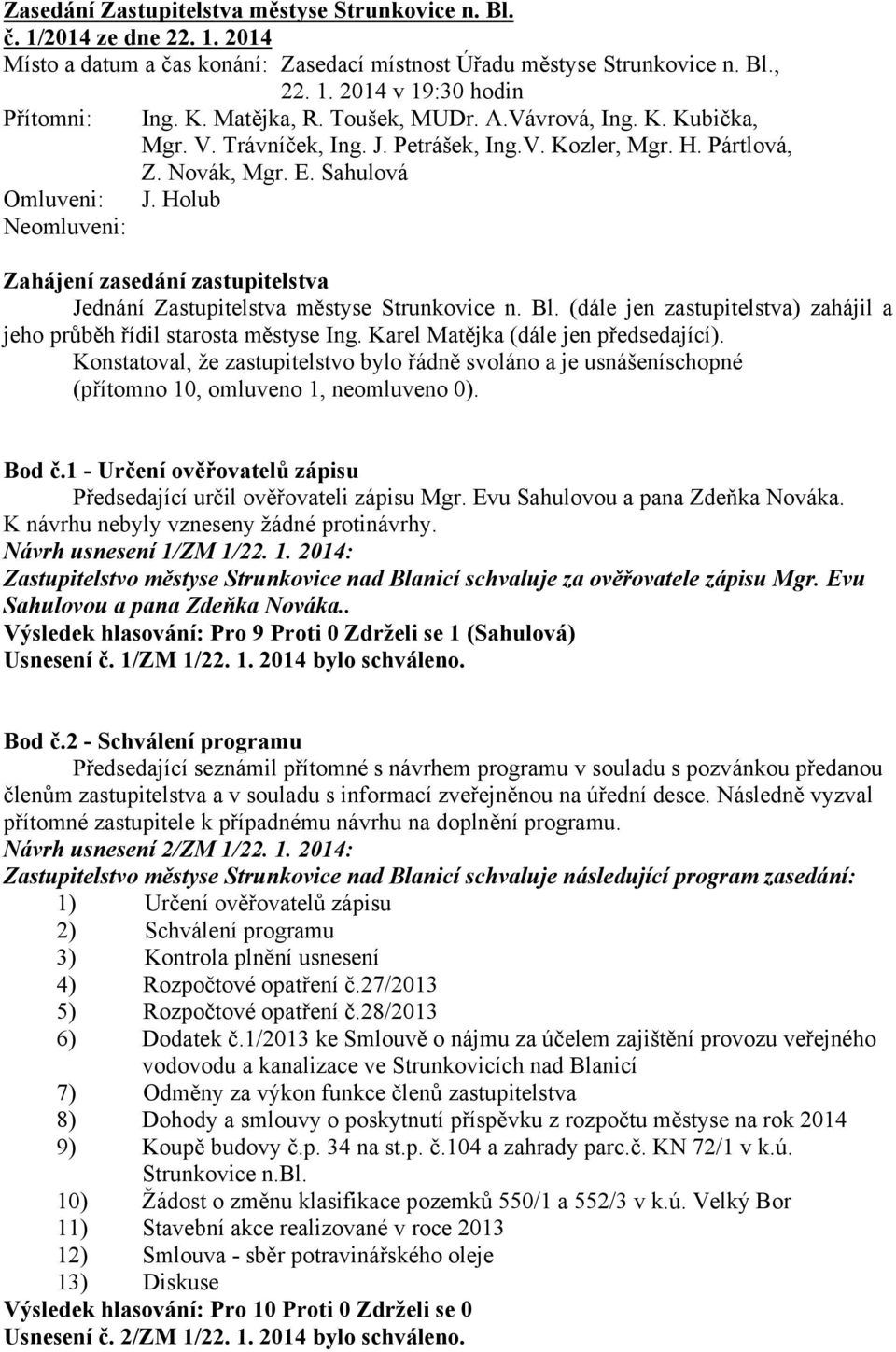 Holub Neomluveni: Zahájení zasedání zastupitelstva Jednání Zastupitelstva městyse Strunkovice n. Bl. (dále jen zastupitelstva) zahájil a jeho průběh řídil starosta městyse Ing.