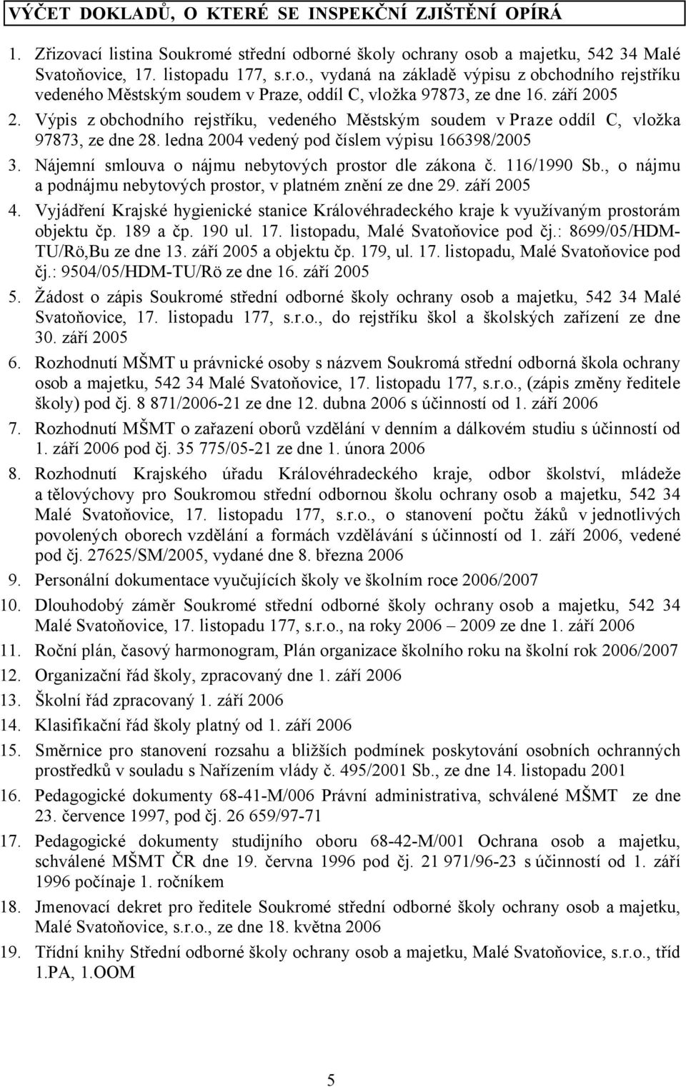 Nájemní smlouva o nájmu nebytových prostor dle zákona č. 116/1990 Sb., o nájmu a podnájmu nebytových prostor, v platném znění ze dne 29. září 2005 4.