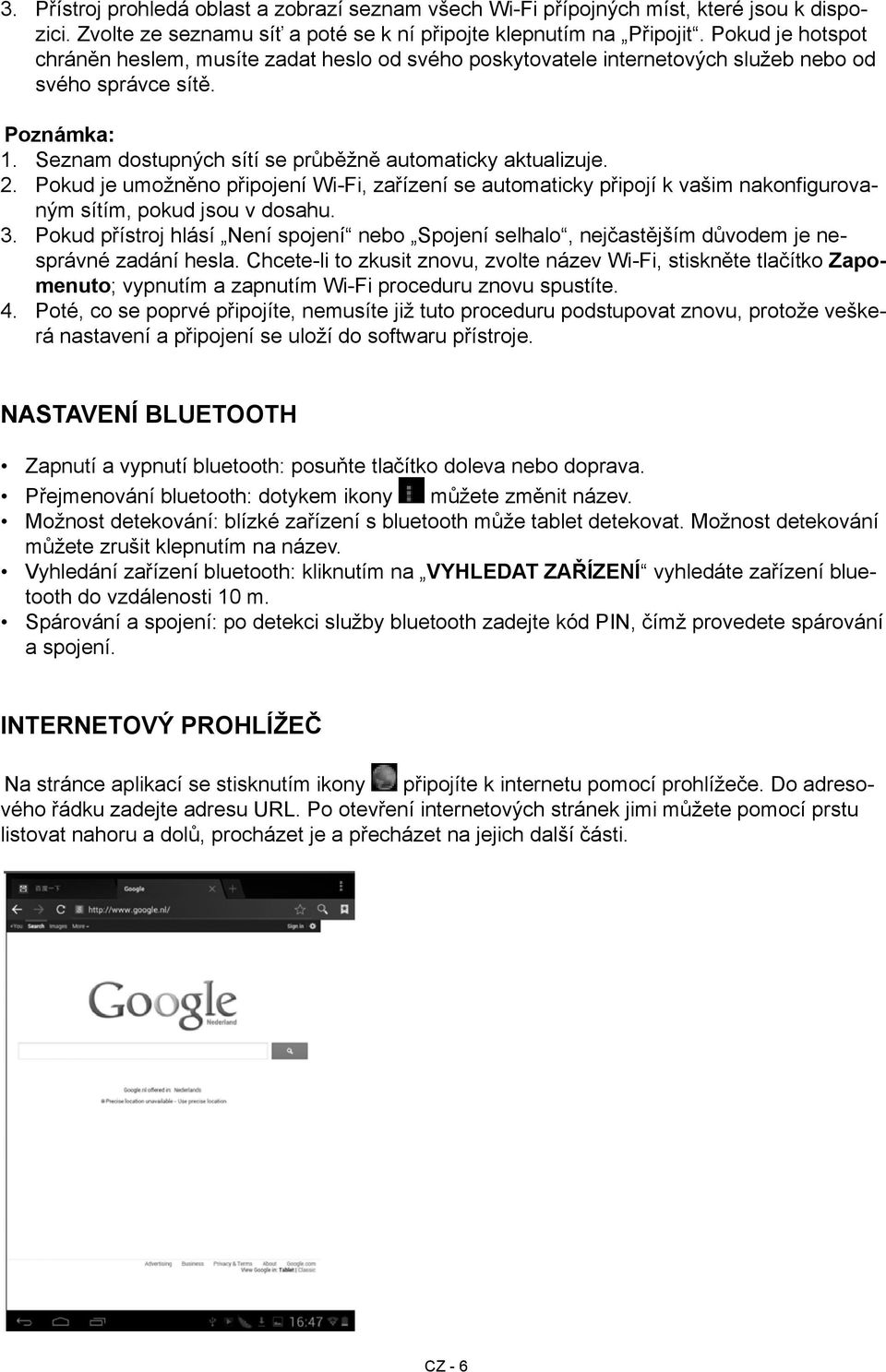 Pokud je umožněno připojení Wi-Fi, zařízení se automaticky připojí k vašim nakonfigurovaným sítím, pokud jsou v dosahu. 3.
