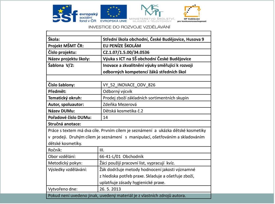 VY_52_INOVACE_ODV_826 Předmět: Odborný výcvik Tematický okruh: Prodej zboží základních sortimentních skupin Autor, spoluautor: Zdeňka Mezerová Název DUMu: Dětská kosmetika č.