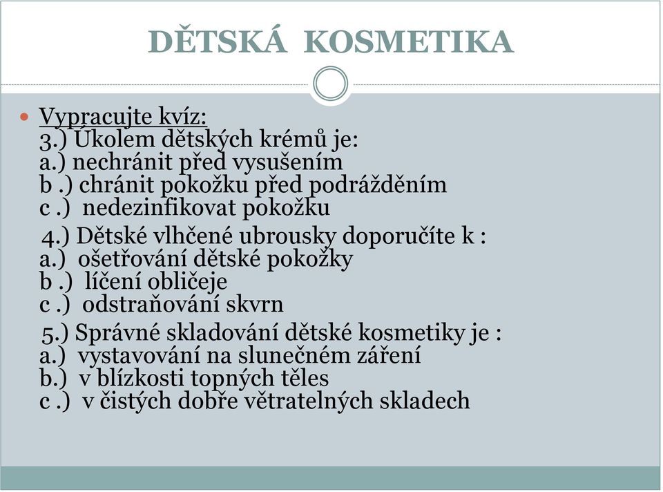 ) Dětské vlhčené ubrousky doporučíte k : a.) ošetřování dětské pokožky b.) líčení obličeje c.