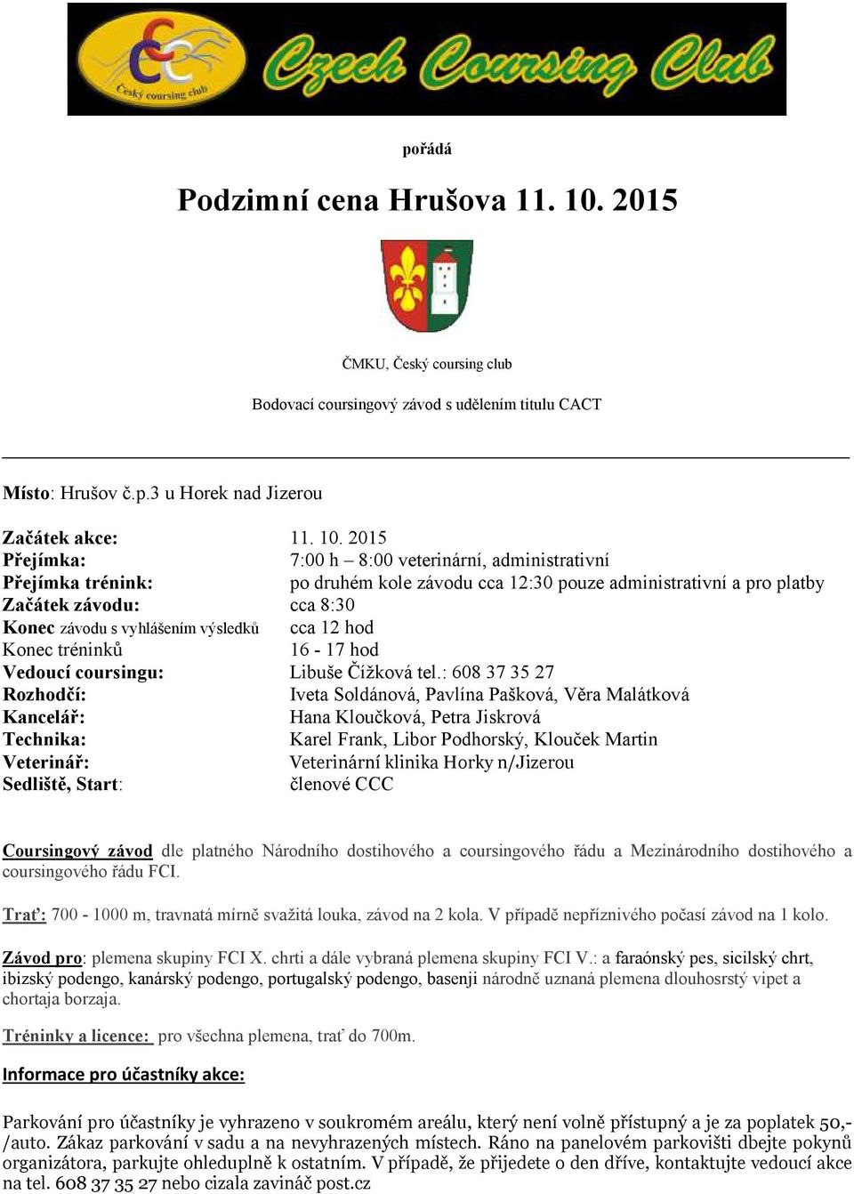 2015 Přejímka: 7:00 h 8:00 veterinární, administrativní Přejímka trénink: po druhém kole závodu cca 12:30 pouze administrativní a pro platby Začátek závodu: cca 8:30 Konec závodu s vyhlášením