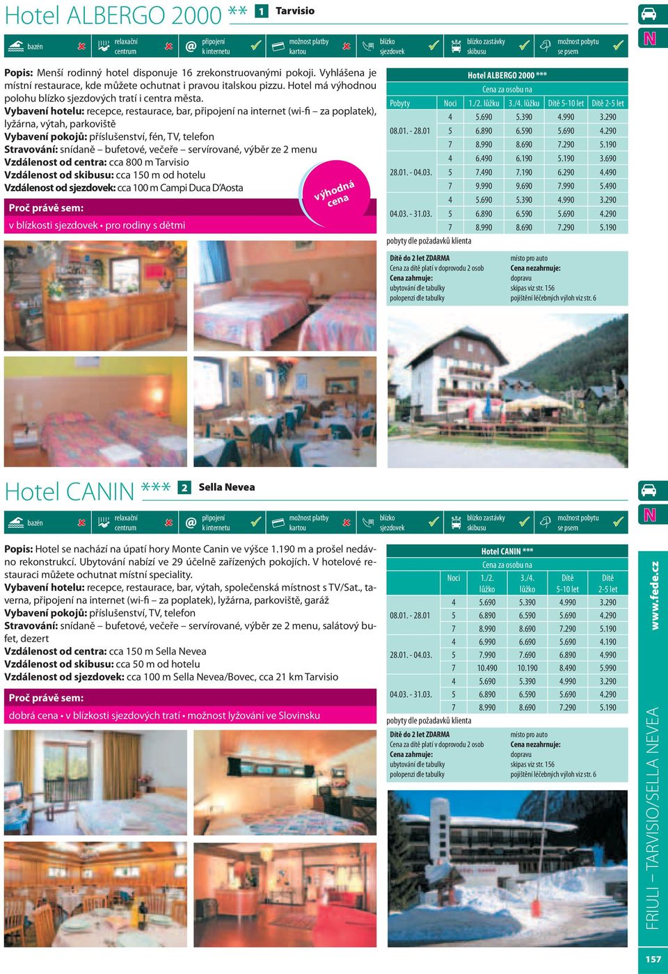Vybavení hotelu: recepce, restaurace, bar, na internet (wi-fi za poplatek), lyžárna, výtah, parkoviště Vybavení pokojů: příslušenství, fén, TV, telefon Stravování: snídaně bufetové, večeře