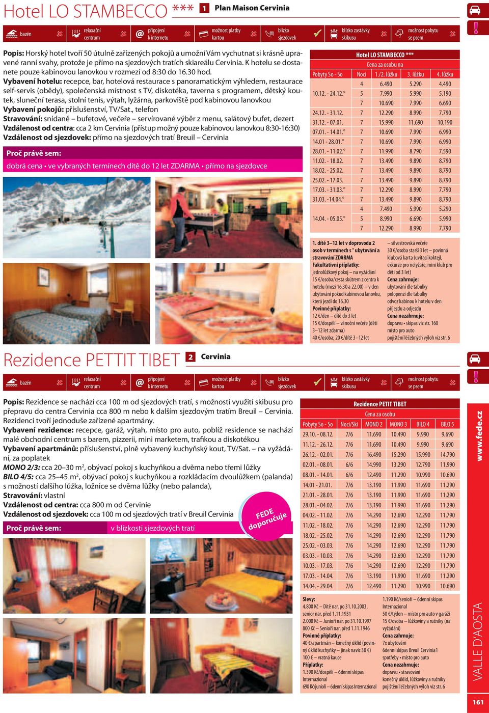 Vybavení hotelu: recepce, bar, hotelová restaurace s panoramatickým výhledem, restaurace self-servis (obědy), společenská místnost s TV, diskotéka, taverna s programem, dětský koutek, sluneční