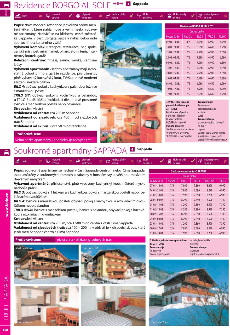 Vybavení komplexu: recepce, restaurace, bar, společenská místnost, mini market, biliard, stolní tenis, internetový koutek, garáž Relaxační : fitness, sauna, vířivka, krásy Vybavení apartmánů: všechny